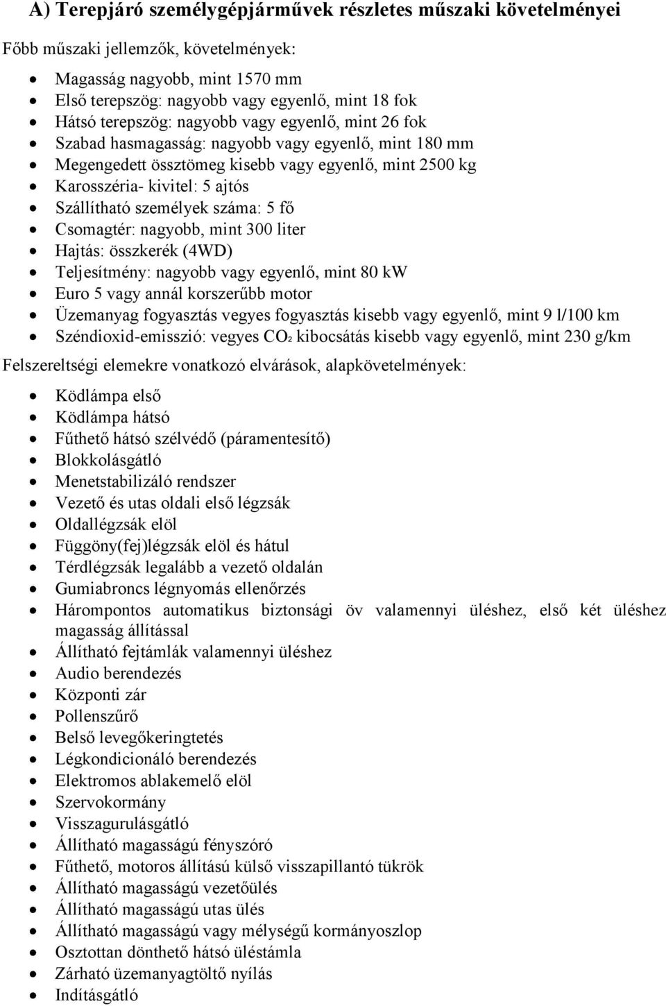 300 liter Hajtás: összkerék (4WD) Teljesítmény: nagyobb vagy egyenlő, mint 80 kw Euro 5 vagy annál korszerűbb motor Üzemanyag fogyasztás vegyes fogyasztás kisebb vagy egyenlő, mint 9 l/100 km