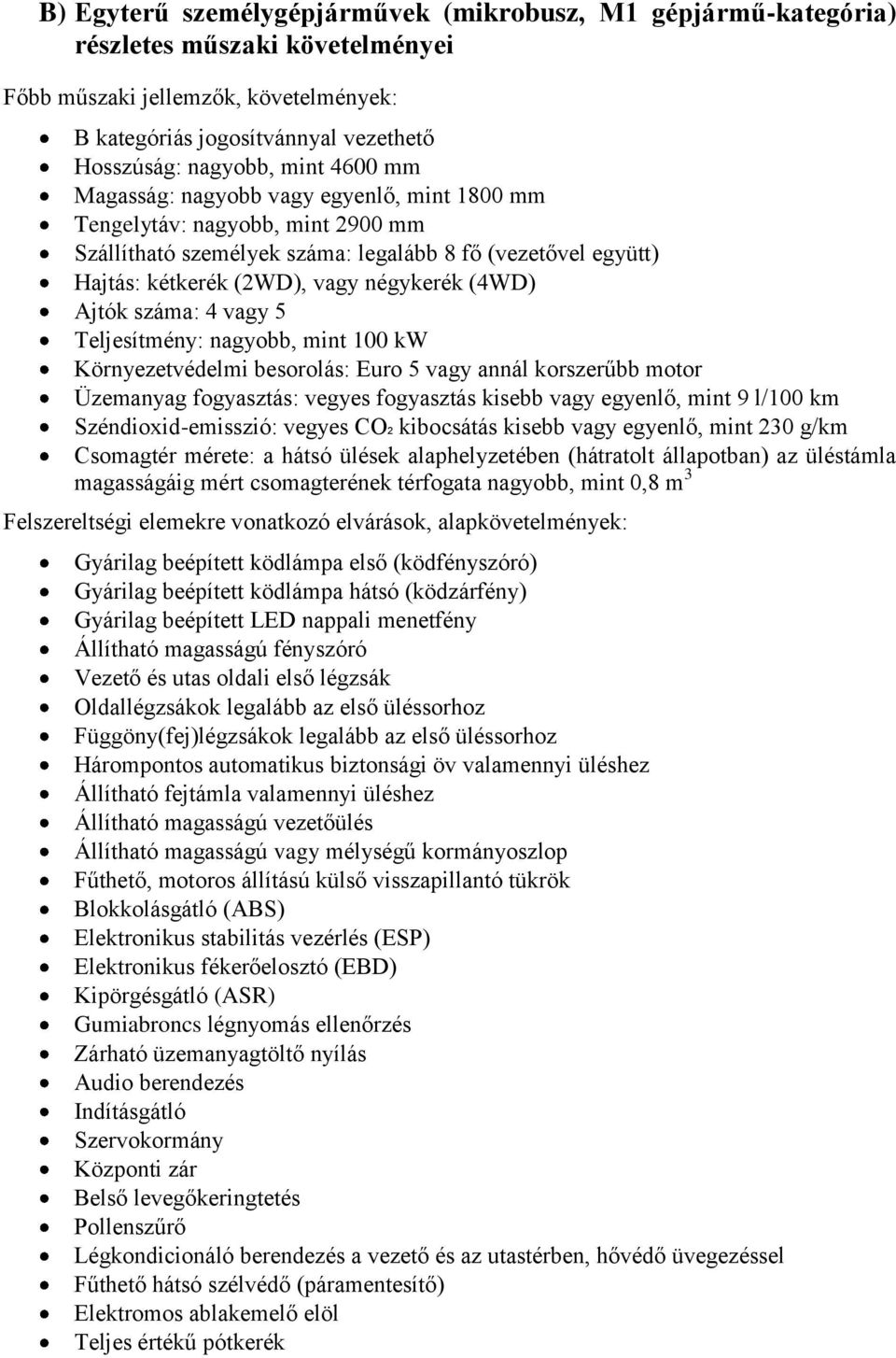 mint 100 kw Környezetvédelmi besorolás: Euro 5 vagy annál korszerűbb motor Üzemanyag fogyasztás: vegyes fogyasztás kisebb vagy egyenlő, mint 9 l/100 km Csomagtér mérete: a hátsó ülések