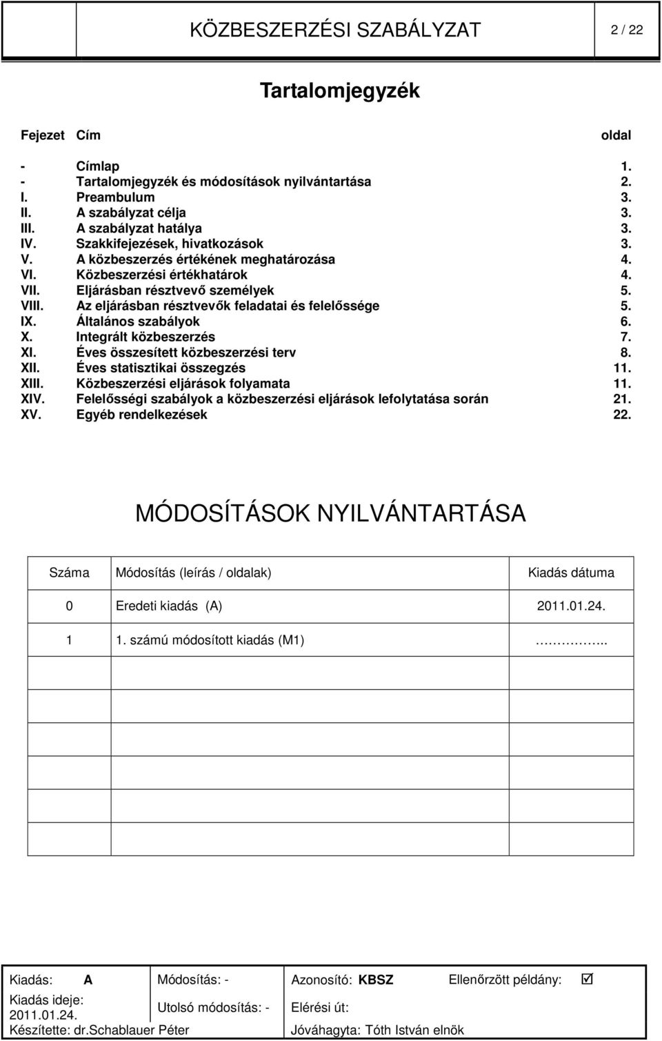 IX. Általános szabályok 6. X. Integrált közbeszerzés 7. XI. Éves összesített közbeszerzési terv 8. XII. Éves statisztikai összegzés 11. XIII. eljárások folyamata 11. XIV.