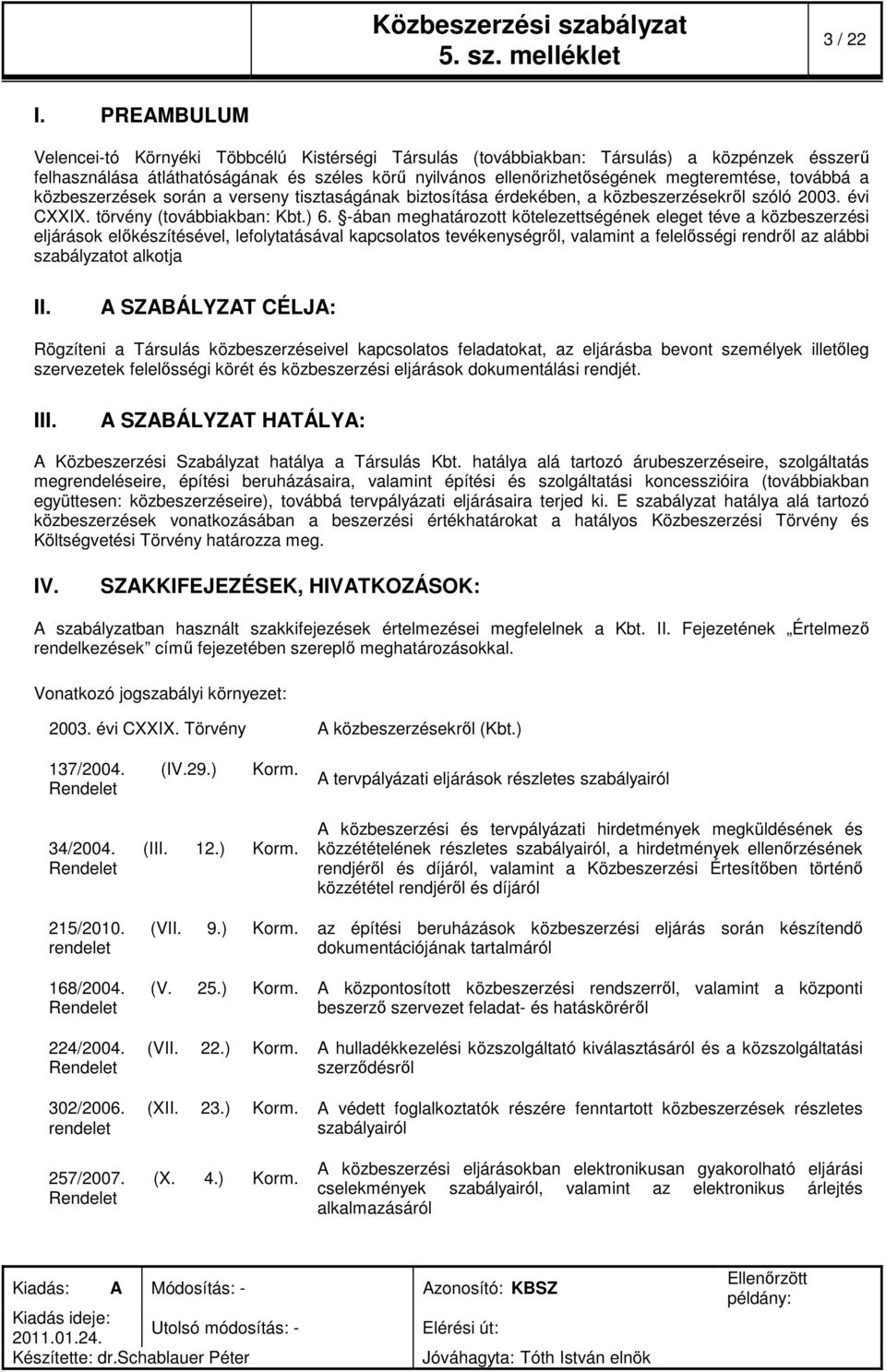 továbbá a közbeszerzések során a verseny tisztaságának biztosítása érdekében, a közbeszerzésekről szóló 2003. évi CXXIX. törvény (továbbiakban: Kbt.) 6.