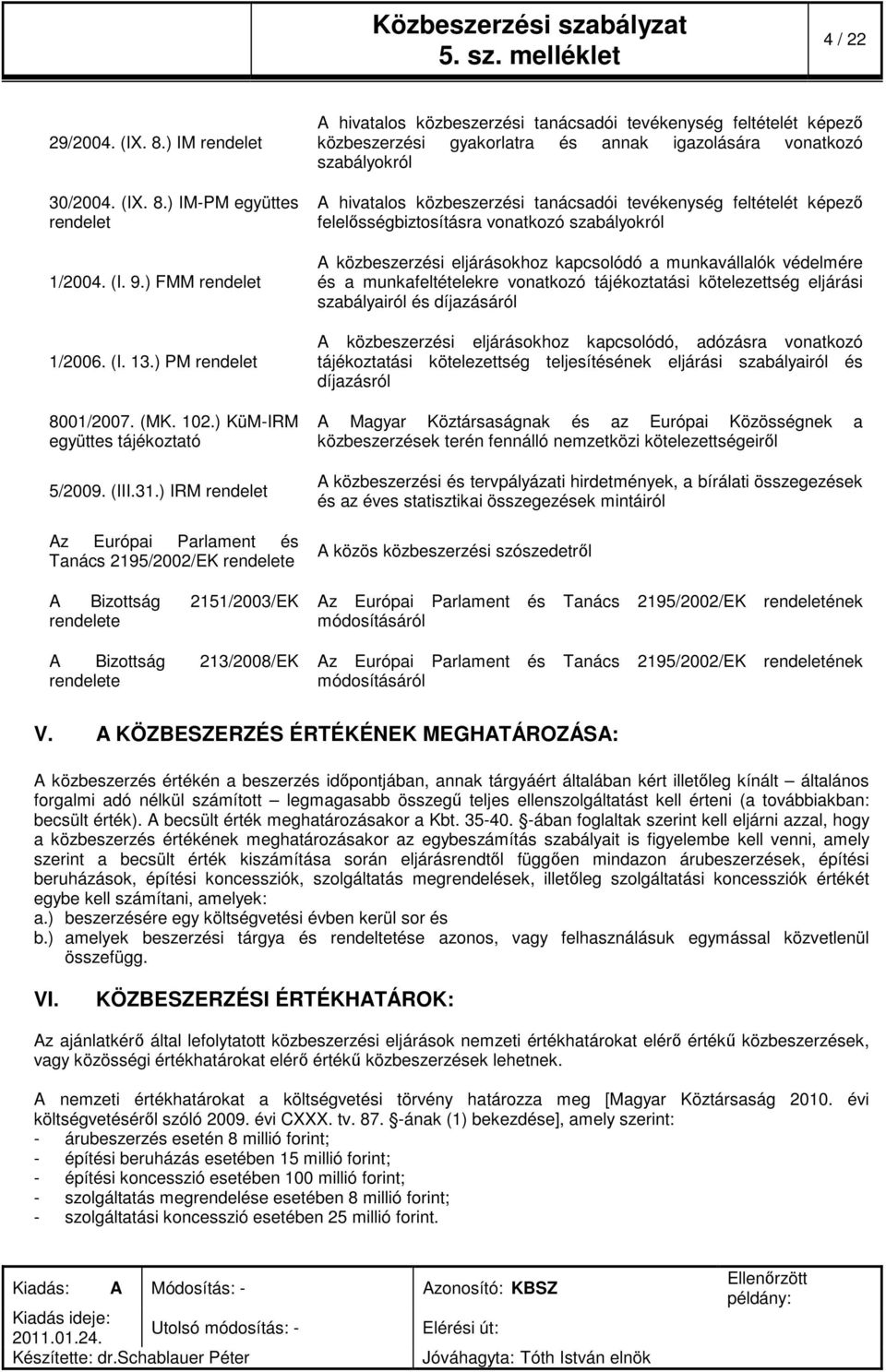 ) IRM rendelet Az Európai Parlament és Tanács 2195/2002/EK rendelete A Bizottság 2151/2003/EK rendelete A Bizottság 213/2008/EK rendelete A hivatalos közbeszerzési i tevékenység feltételét képező