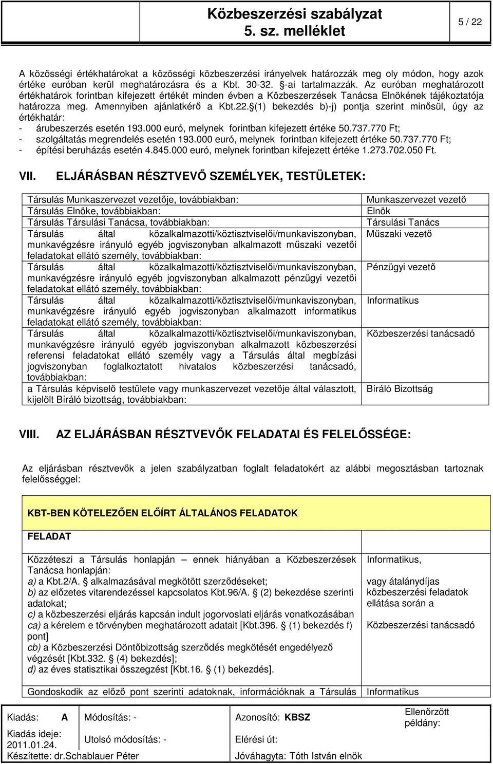 (1) bekezdés b)-j) pontja szerint minősül, úgy az értékhatár: - árubeszerzés esetén 193.000 euró, melynek forintban kifejezett értéke 50.737.770 Ft; - szolgáltatás megrendelés esetén 193.