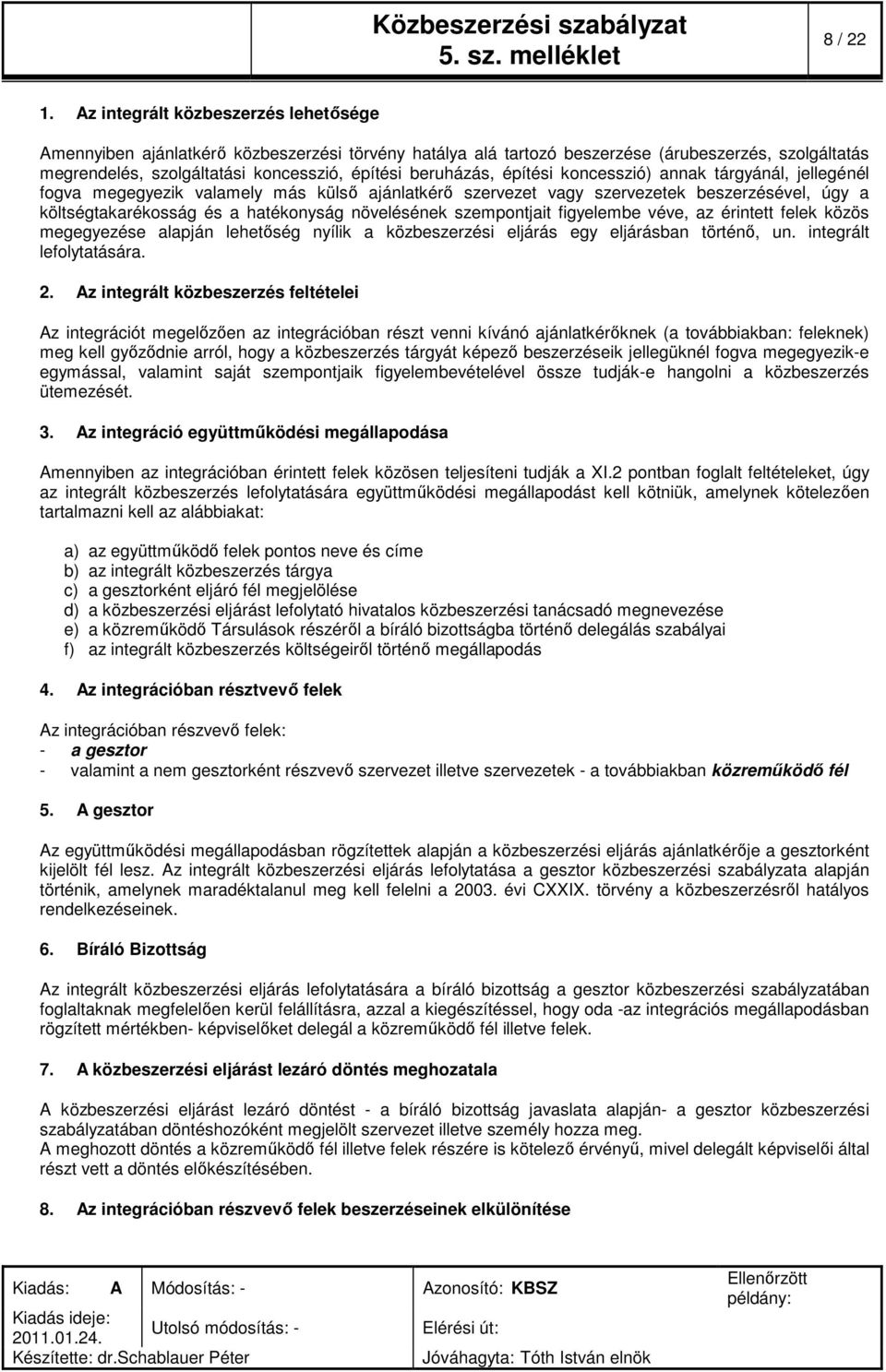 építési koncesszió) annak tárgyánál, jellegénél fogva megegyezik valamely más külső ajánlatkérő szervezet vagy szervezetek beszerzésével, úgy a költségtakarékosság és a hatékonyság növelésének