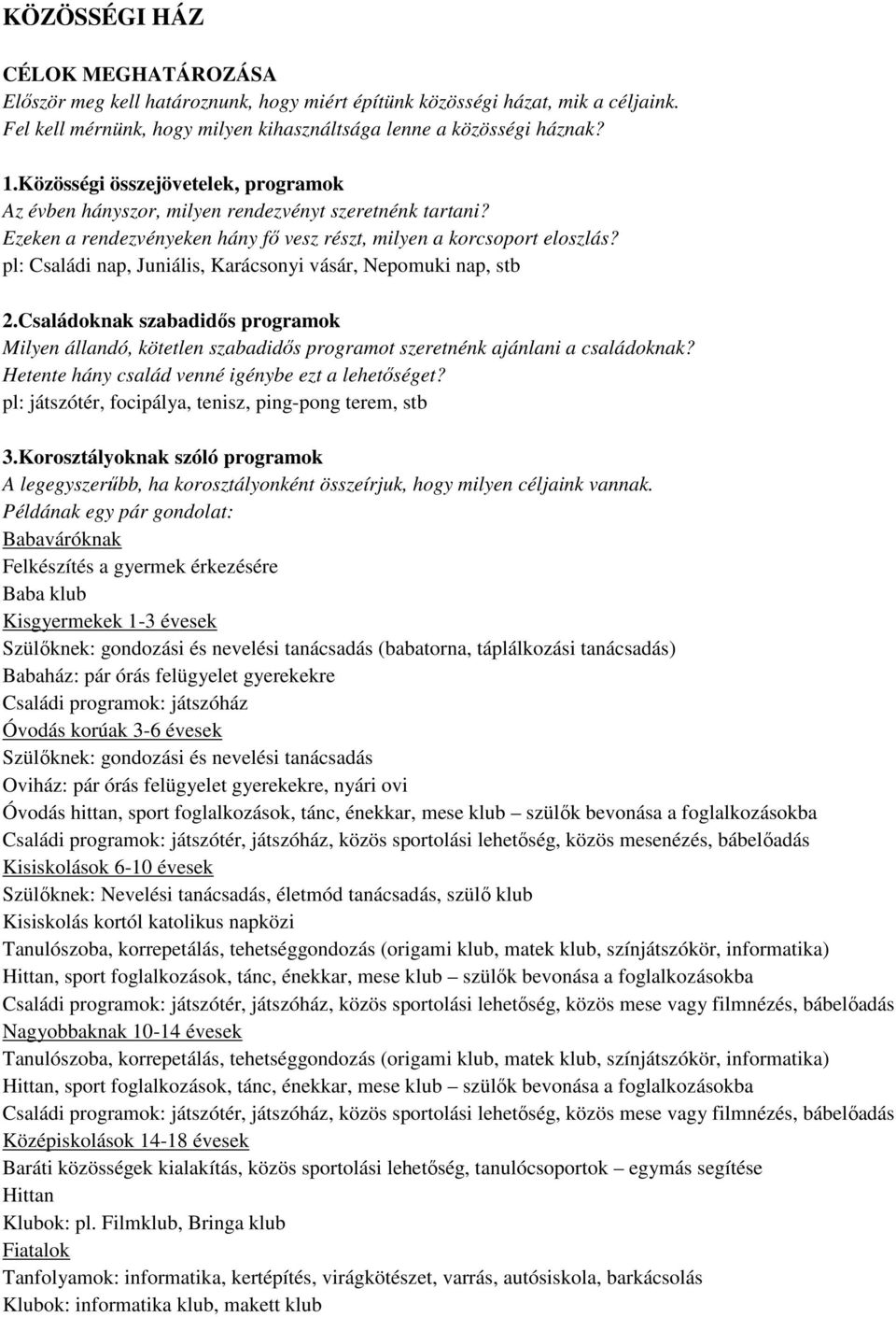 pl: Családi nap, Juniális, Karácsonyi vásár, Nepomuki nap, stb 2.Családoknak szabadidős programok Milyen állandó, kötetlen szabadidős programot szeretnénk ajánlani a családoknak?
