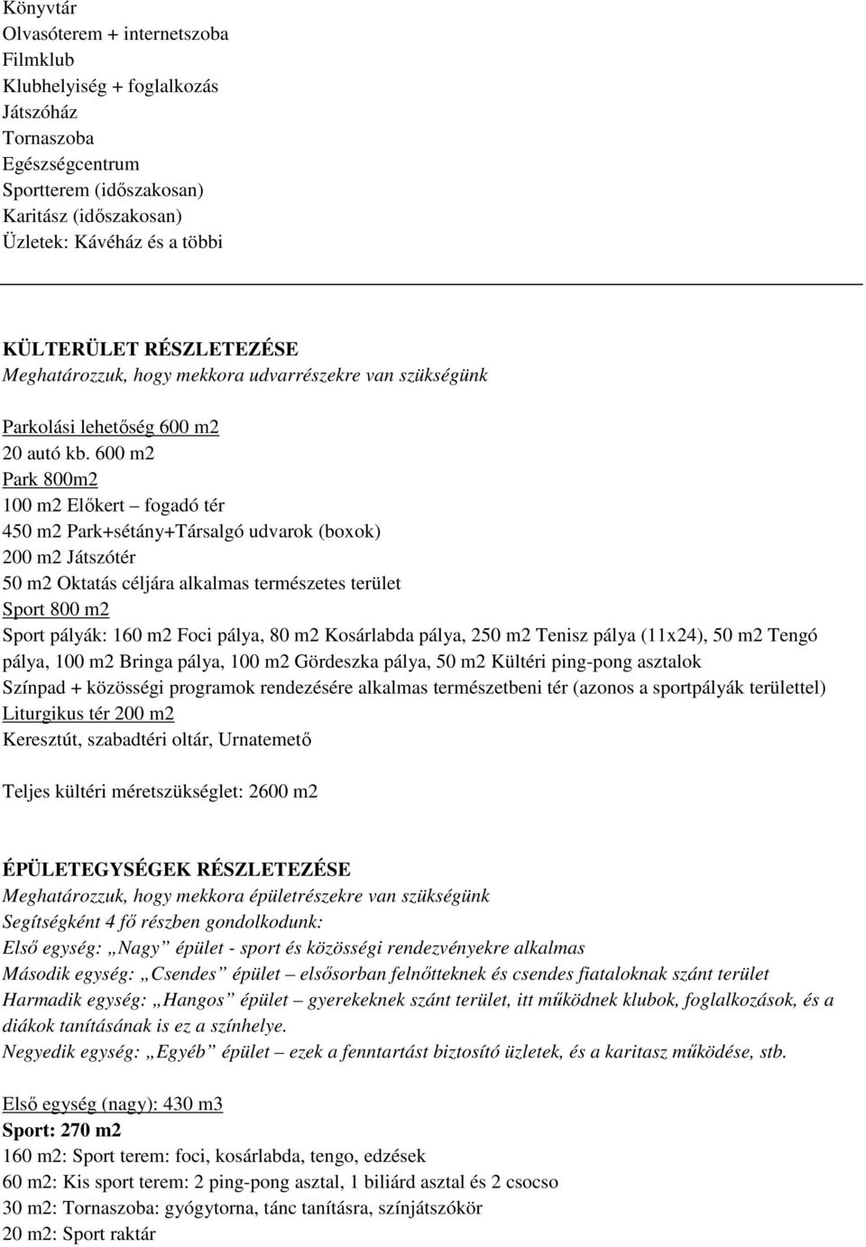 600 m2 Park 800m2 100 m2 Előkert fogadó tér 450 m2 Park+sétány+Társalgó udvarok (boxok) 200 m2 Játszótér 50 m2 Oktatás céljára alkalmas természetes terület Sport 800 m2 Sport pályák: 160 m2 Foci