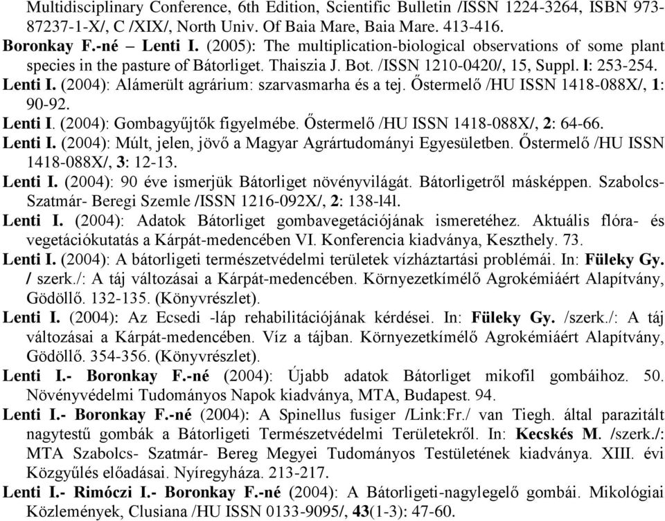 (2004): Alámerült agrárium: szarvasmarha és a tej. Őstermelő /HU ISSN 1418-088X/, 1: 90-92. Lenti I. (2004): Gombagyűjtők figyelmébe. Őstermelő /HU ISSN 1418-088X/, 2: 64-66. Lenti I. (2004): Múlt, jelen, jövő a Magyar Agrártudományi Egyesületben.