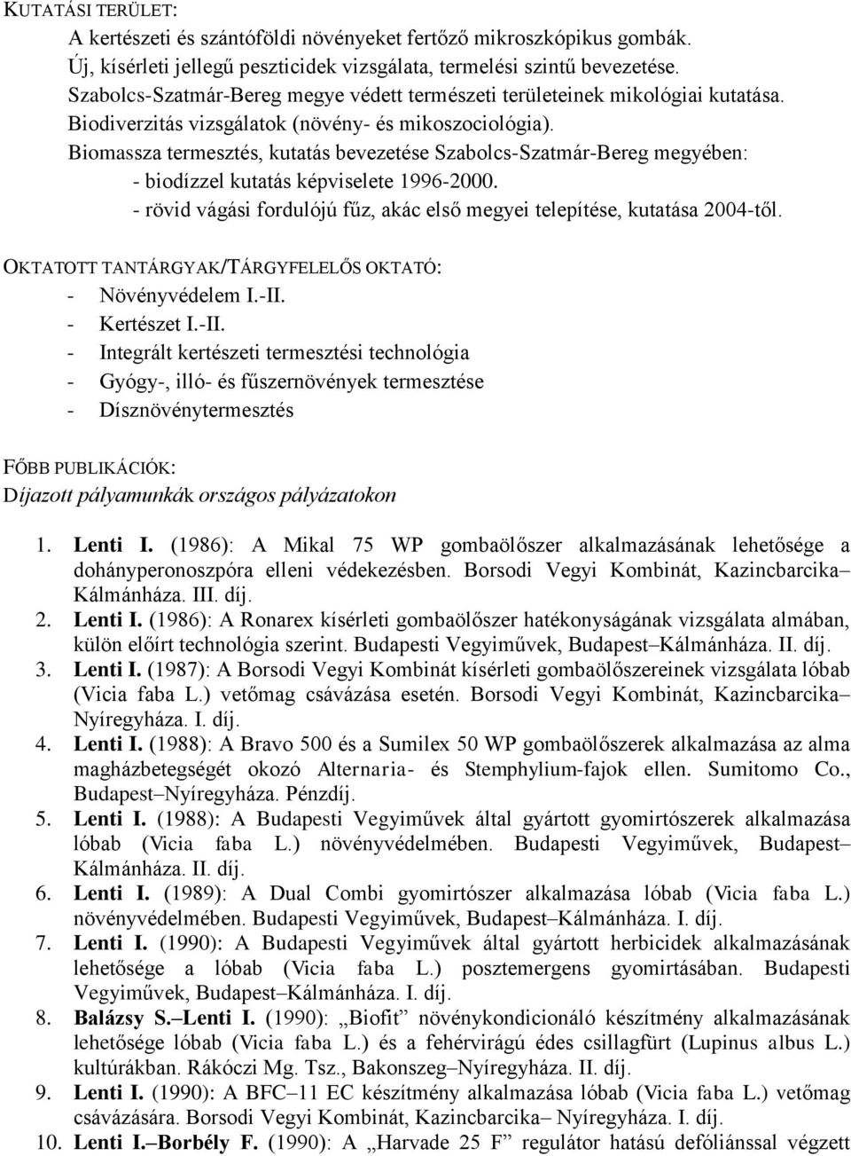 Biomassza termesztés, kutatás bevezetése Szabolcs-Szatmár-Bereg megyében: - biodízzel kutatás képviselete 1996-2000. - rövid vágási fordulójú fűz, akác első megyei telepítése, kutatása 2004-től.