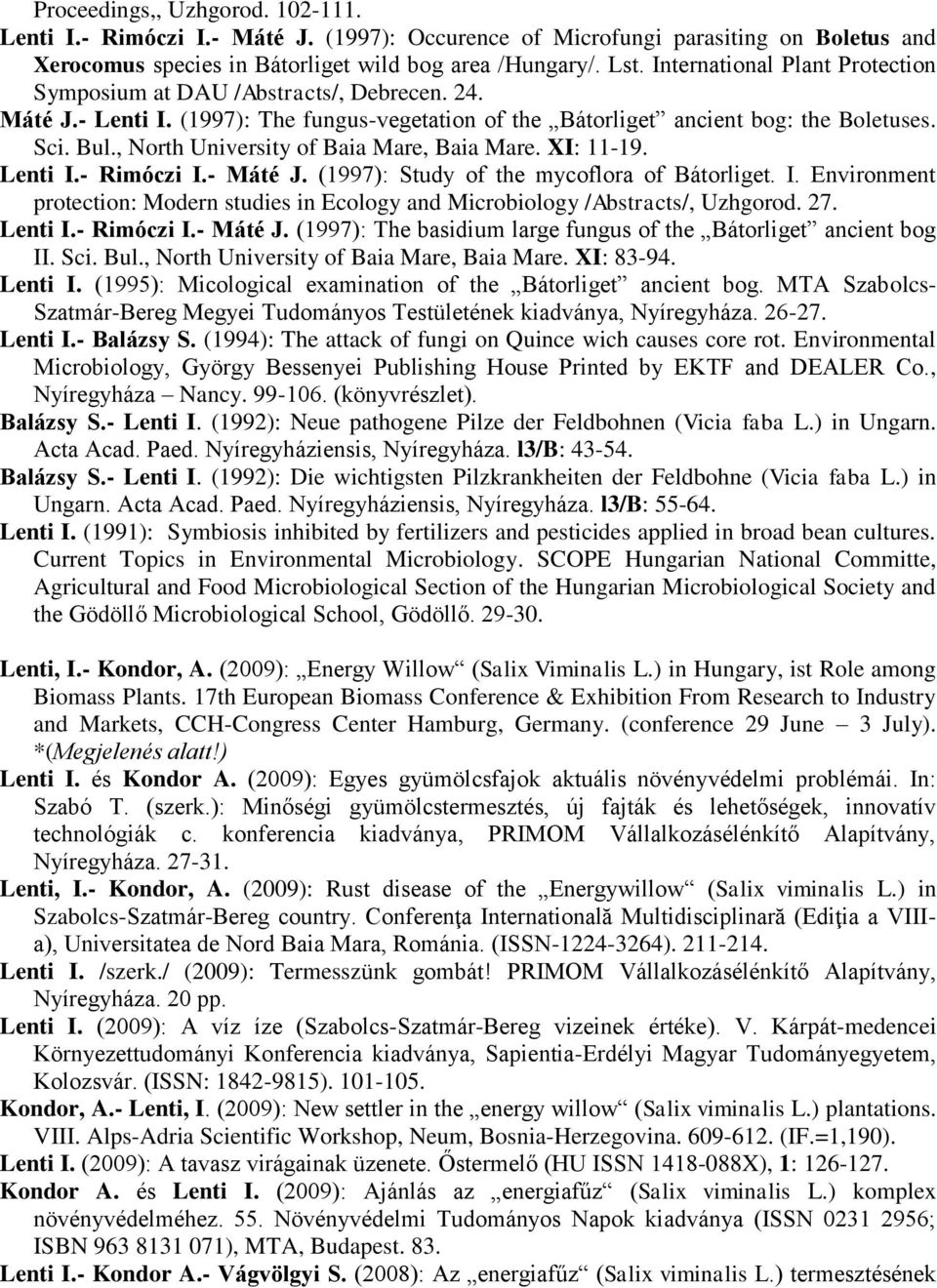 , North University of Baia Mare, Baia Mare. XI: 11-19. Lenti I.- Rimóczi I.- Máté J. (1997): Study of the mycoflora of Bátorliget. I. Environment protection: Modern studies in Ecology and Microbiology /Abstracts/, Uzhgorod.