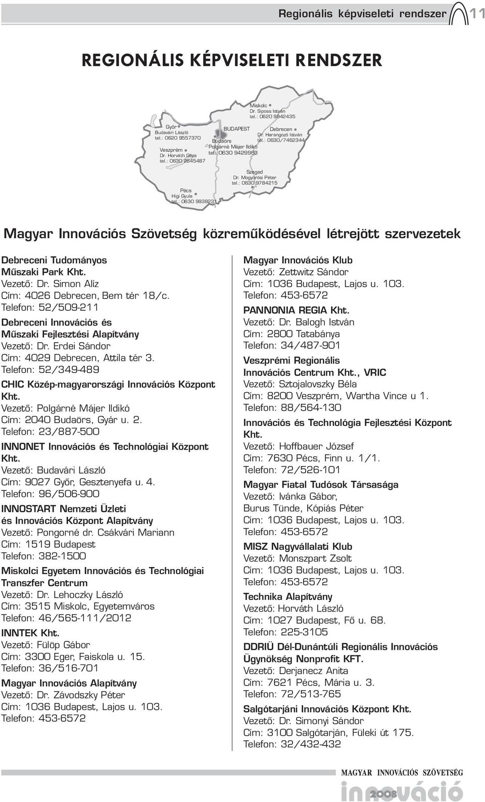 : 0630 974215 Magyar Innovációs Szövetség közreműködésével létrejött szervezetek Debreceni Tudományos Műszaki Park Kht. Vezető: Dr. Simon Alíz Cím: 4026 Debrecen, Bem tér 1/c.