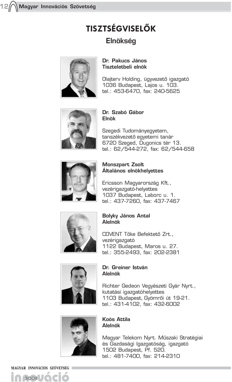 : 62/544-272, fax: 62/544-65 Monszpart Zsolt Általános elnökhelyettes Ericsson Magyarország Kft., vezérigazgató-helyettes 1037 Budapest, Laborc u. 1. tel.