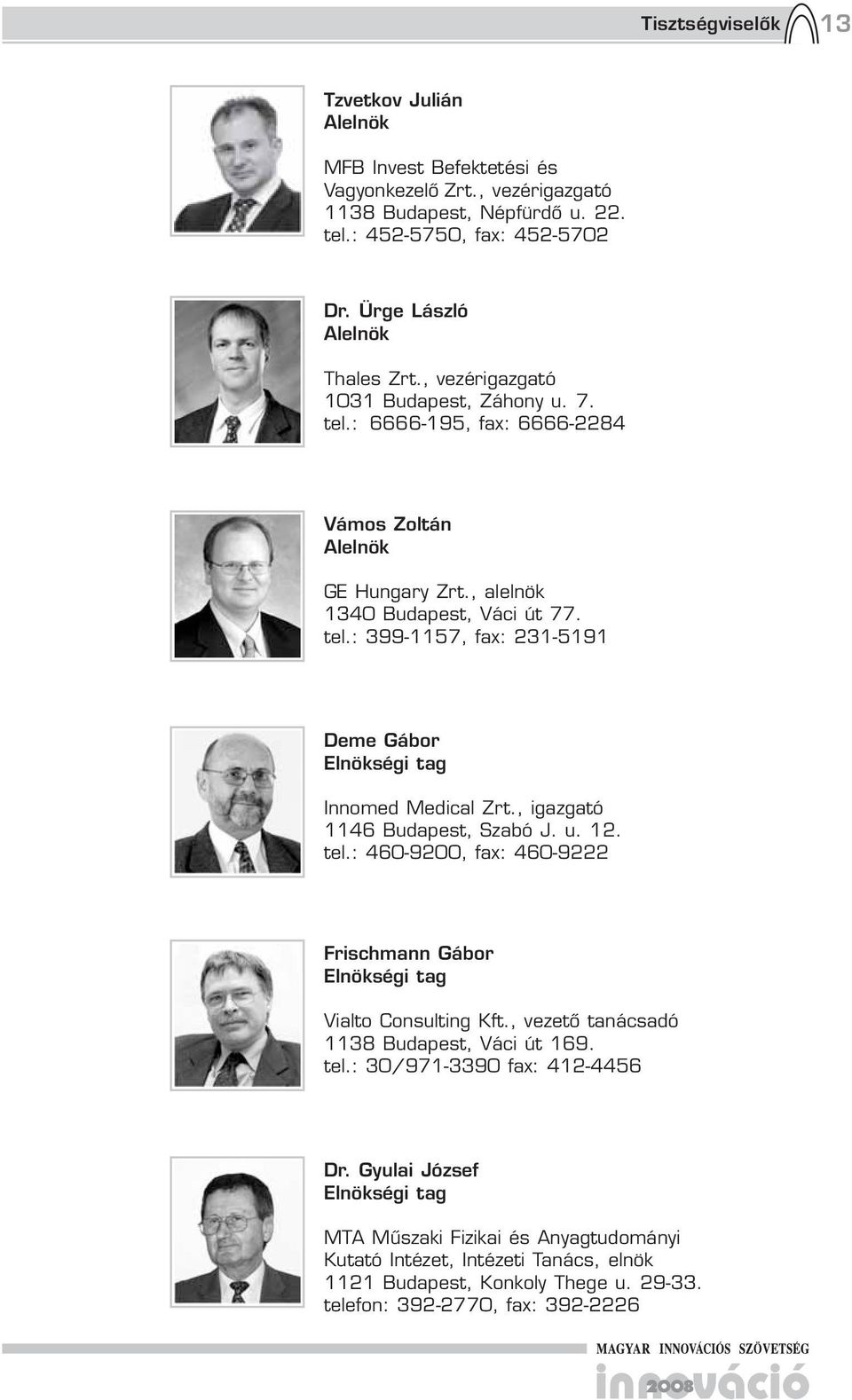, igazgató 1146 Budapest, Szabó J. u. 12. tel.: 460-9200, fax: 460-9222 Frischmann Gábor Elnökségi tag Vialto Consulting Kft., vezető tanácsadó 113 Budapest, Váci út 169. tel.: 30/971-3390 fax: 412-4456 Dr.