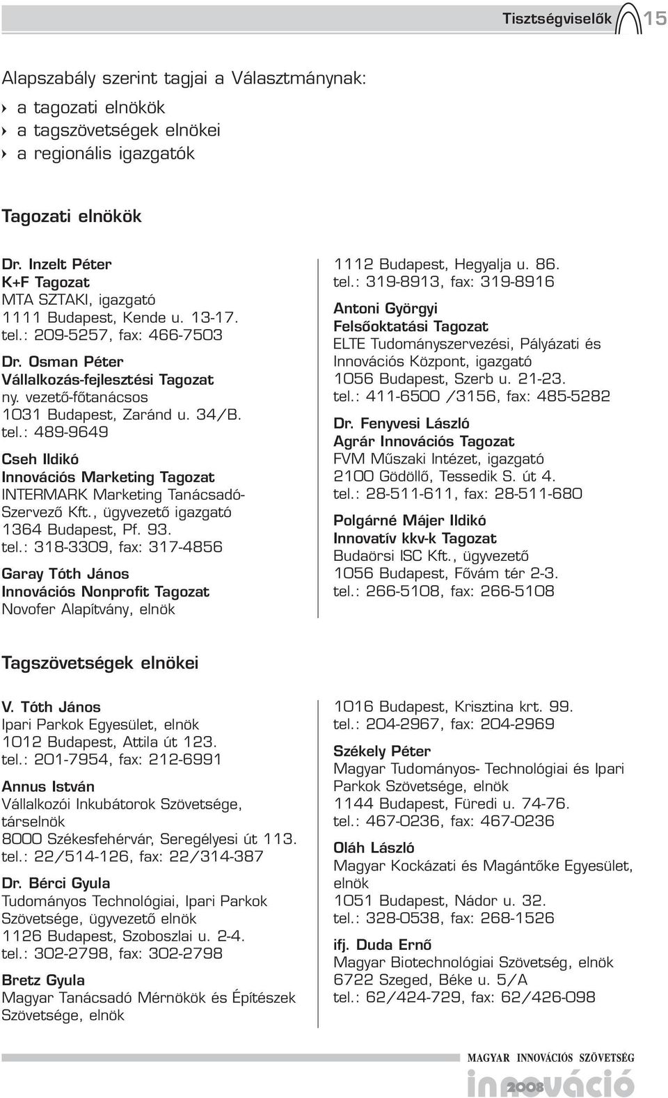 vezető-főtanácsos 1031 Budapest, Zaránd u. 34/B. tel.: 49-9649 Cseh Ildikó Innovációs Marketing Tagozat INTERMARK Marketing Tanácsadó- Szervező Kft., 1364 Budapest, Pf. 93. tel.: 31-3309, fax: 317-456 Garay Tóth János Innovációs Nonprofit Tagozat Novofer Alapítvány, elnök 1112 Budapest, Hegyalja u.
