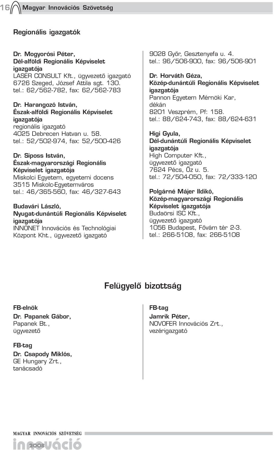 Siposs István, Észak-magyarországi Regionális Képviselet igazgatója Miskolci Egyetem, egyetemi docens 3515 Miskolc-Egyetemváros tel.