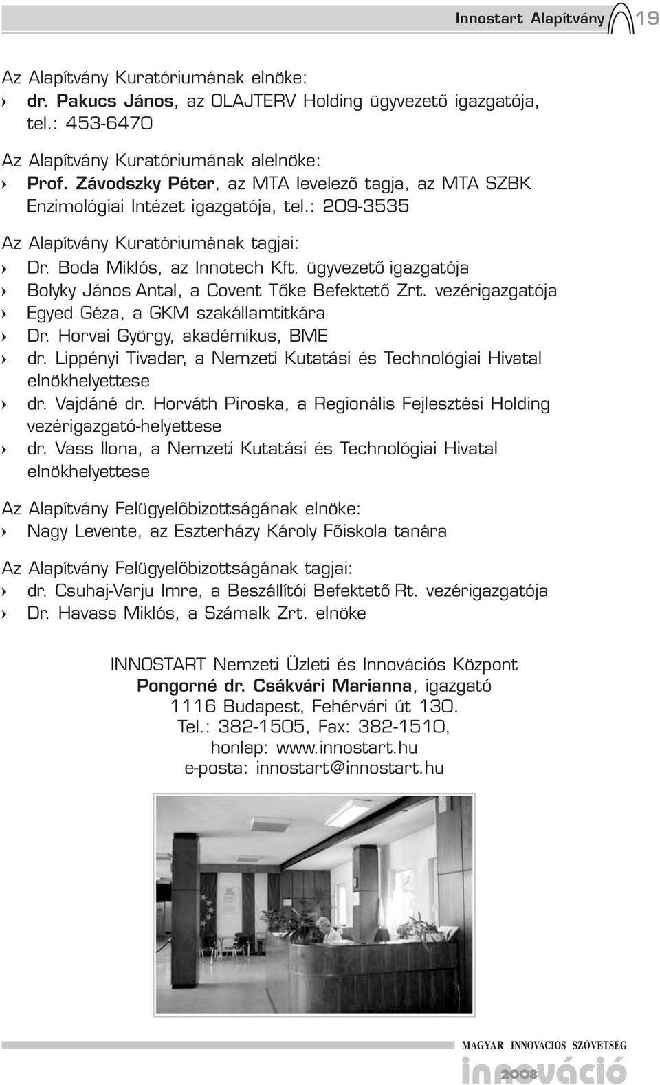 ja Bolyky János Antal, a Covent Tőke Befektető Zrt. vezérigazgatója Egyed Géza, a GKM szakállamtitkára Dr. Horvai György, akadémikus, BME dr.