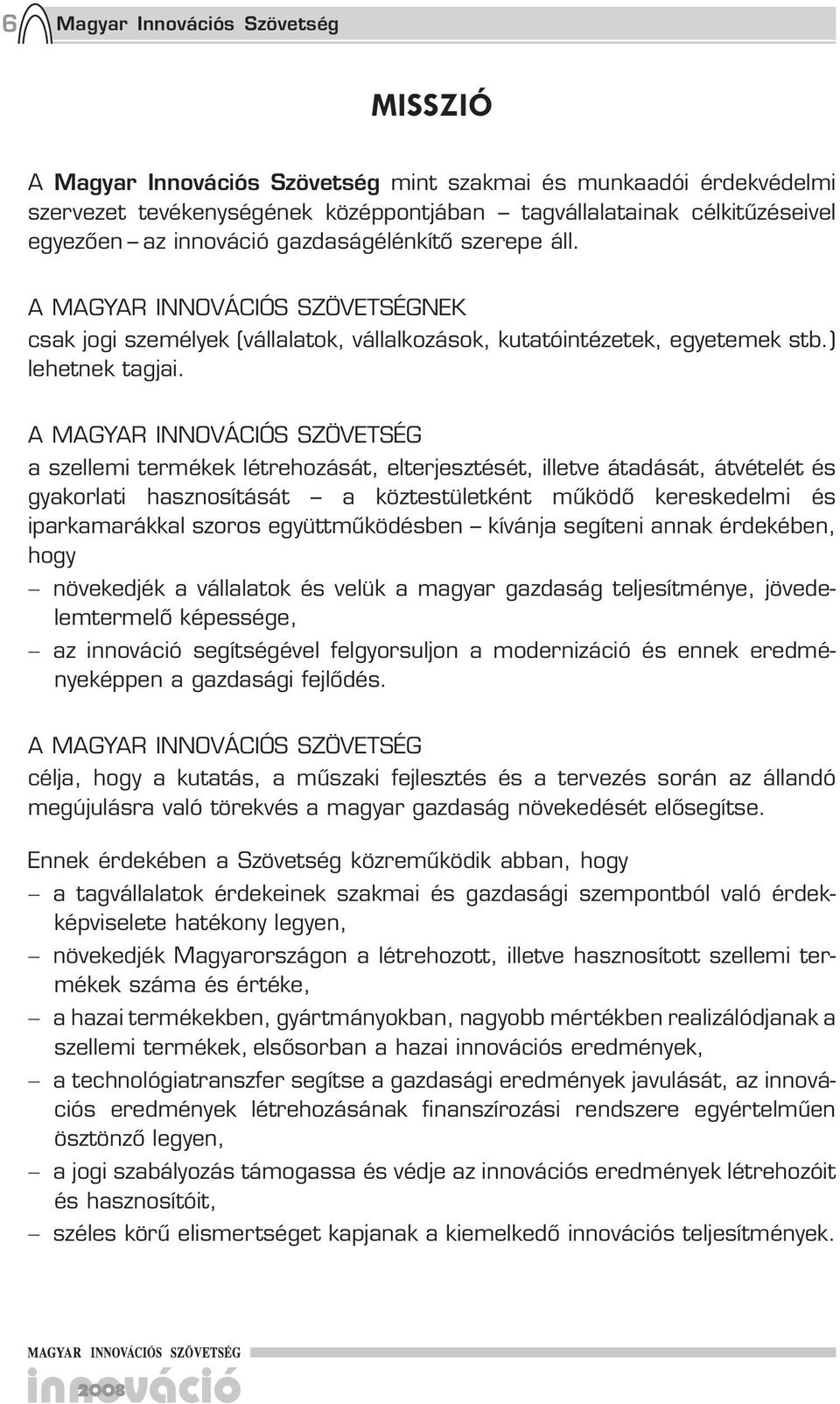 A MAGYAR INNOVÁCIÓS SZÖVETSÉG a szellemi termékek létrehozását, elterjesztését, illetve átadását, átvételét és gyakorlati hasznosítását a köztestületként működő kereskedelmi és iparkamarákkal szoros