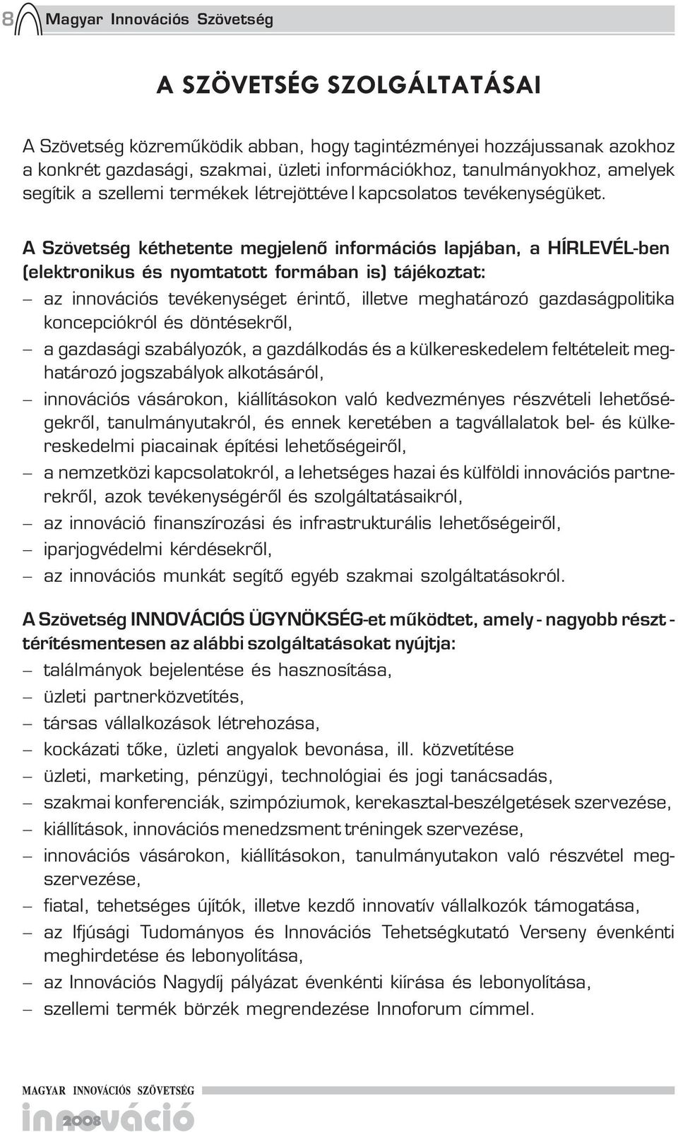 A Szövetség kéthetente megjelenő információs lapjában, a HÍRLEVÉL-ben (elektronikus és nyomtatott formában is) tájékoztat: az innovációs tevékenységet érintő, illetve meghatározó gazdaságpolitika