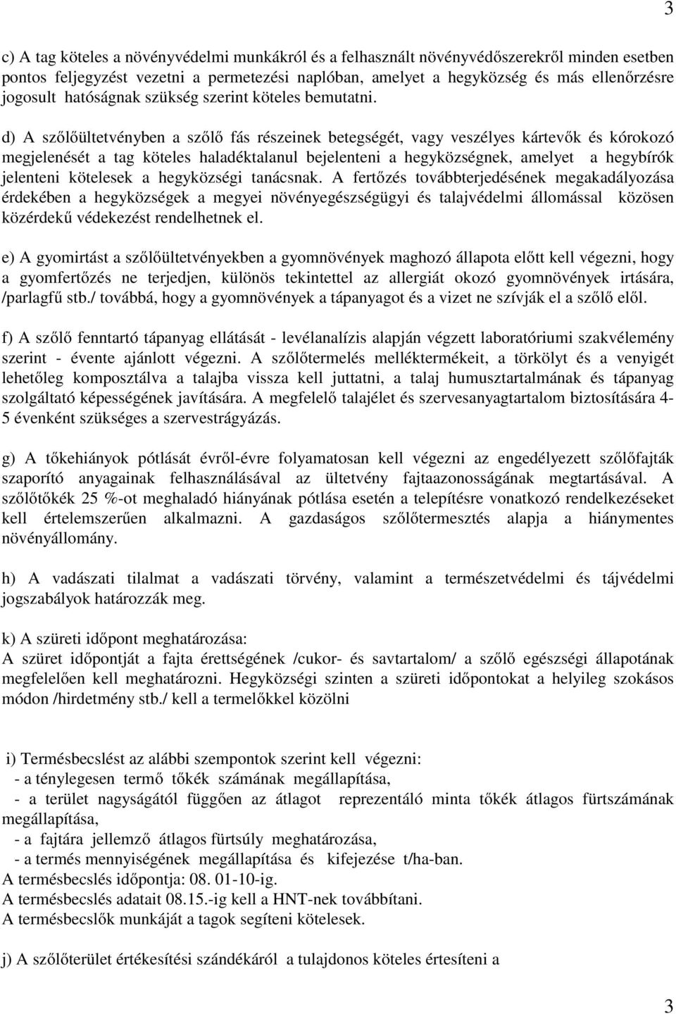 d) A szőlőültetvényben a szőlő fás részeinek betegségét, vagy veszélyes kártevők és kórokozó megjelenését a tag köteles haladéktalanul bejelenteni a hegyközségnek, amelyet a hegybírók jelenteni