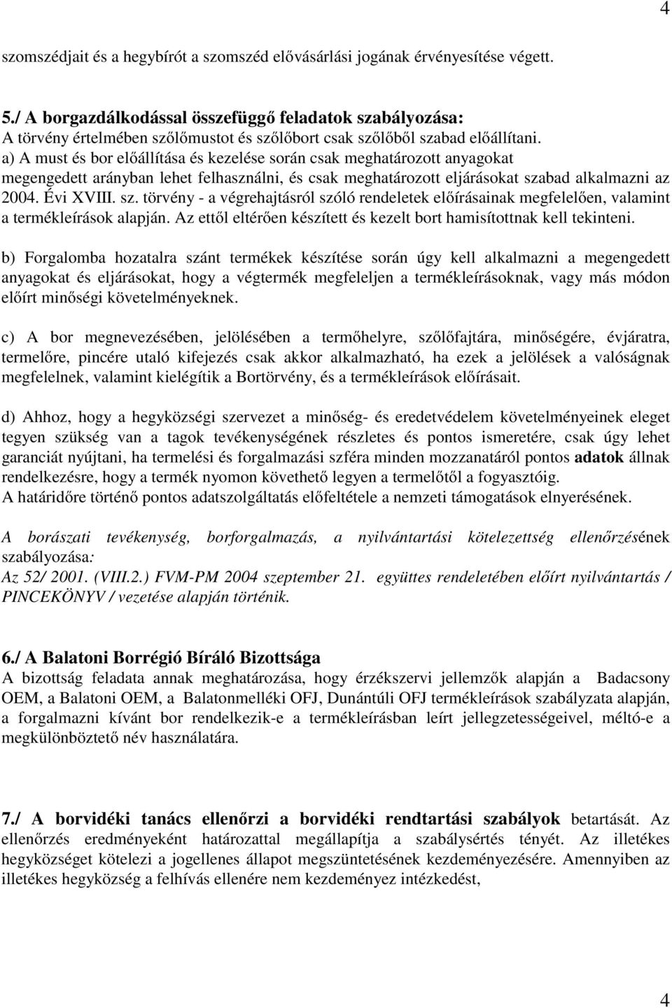 a) A must és bor előállítása és kezelése során csak meghatározott anyagokat megengedett arányban lehet felhasználni, és csak meghatározott eljárásokat sza