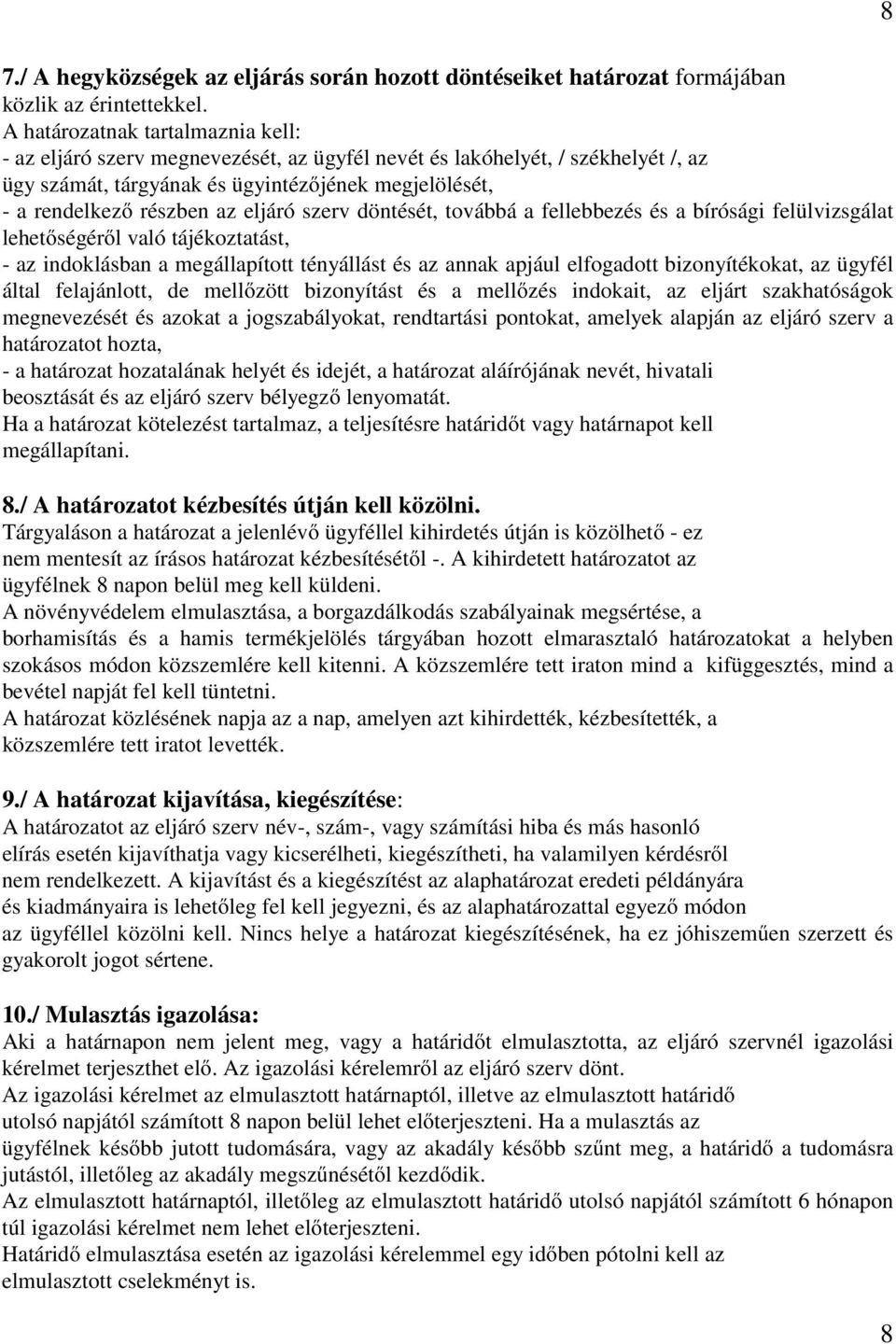 eljáró szerv döntését, továbbá a fellebbezés és a bírósági felülvizsgálat lehetőségéről való tájékoztatást, - az indoklásban a megállapított tényállást és az annak apjául elfogadott bizonyítékokat,