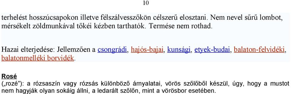 Hazai elterjedése: Jellemzően a csongrádi, hajós-bajai, kunsági, etyek-budai, balaton-felvidéki, balatonmelléki