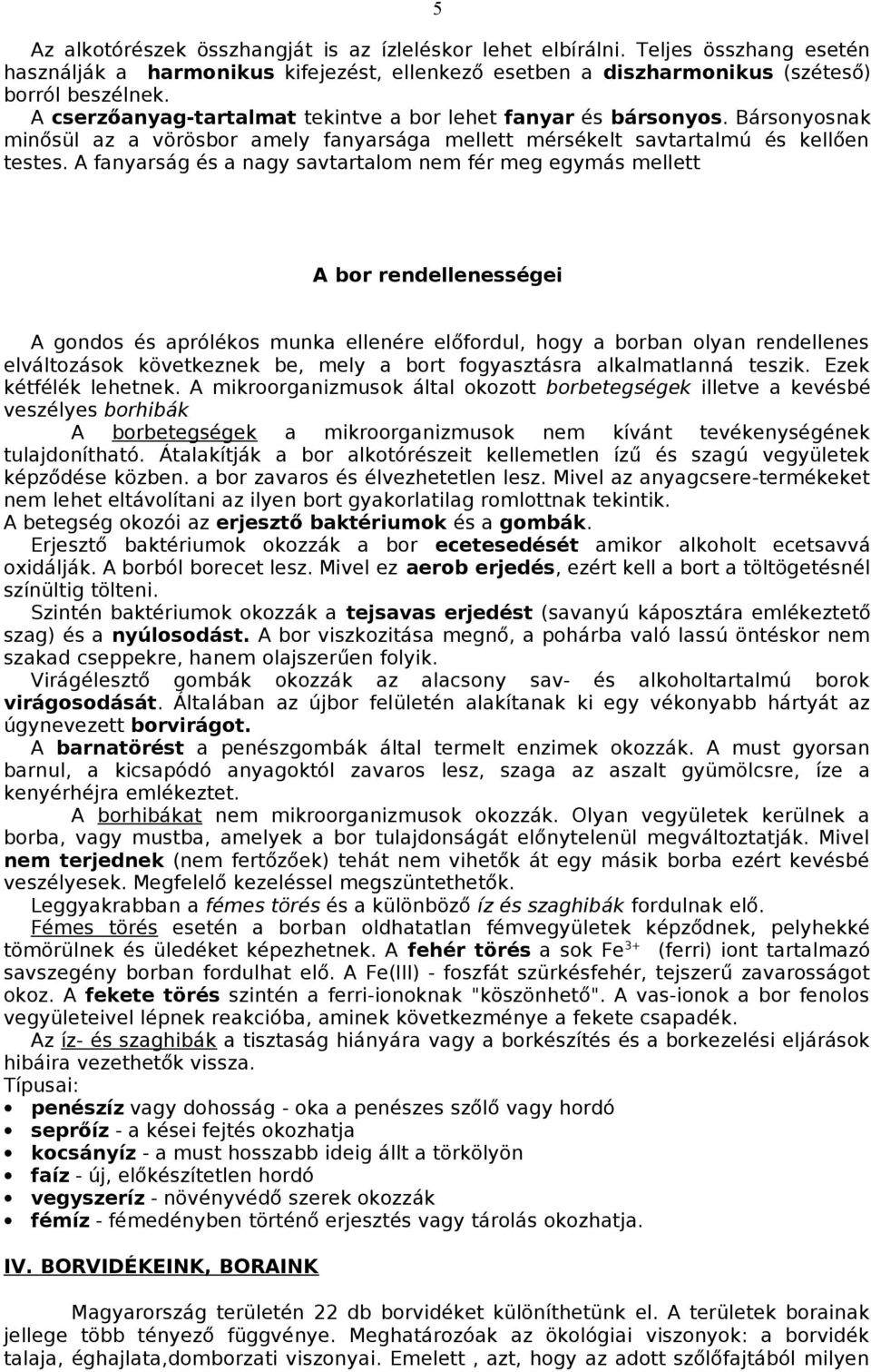 A fanyarság és a nagy savtartalom nem fér meg egymás mellett A bor rendellenességei A gondos és aprólékos munka ellenére előfordul, hogy a borban olyan rendellenes elváltozások következnek be, mely a