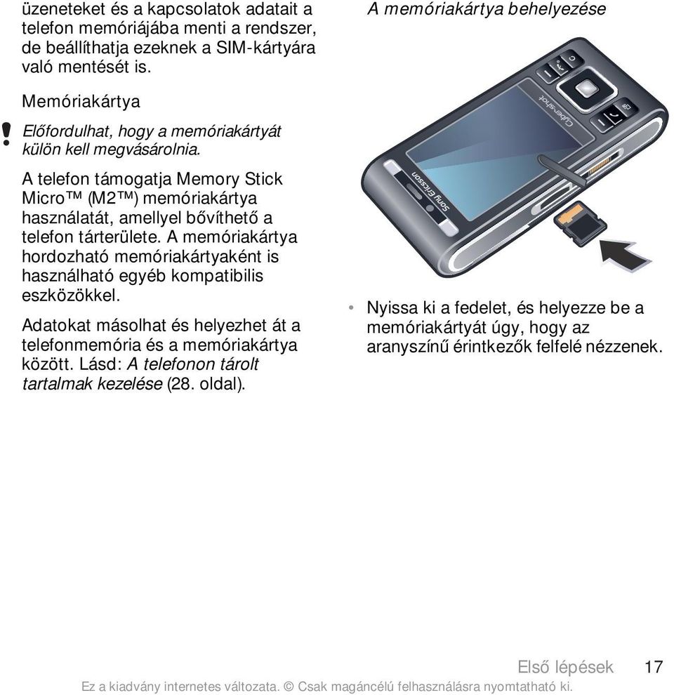 A telefon támogatja Memory Stick Micro (M2 ) memóriakártya használatát, amellyel bővíthető a telefon tárterülete.