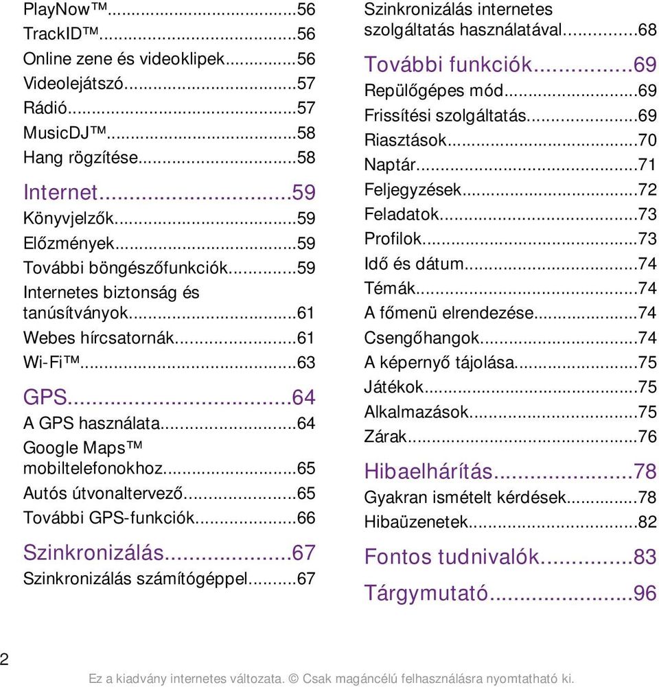 ..66 Szinkronizálás...67 Szinkronizálás számítógéppel...67 Szinkronizálás internetes szolgáltatás használatával...68 További funkciók...69 Repülőgépes mód...69 Frissítési szolgáltatás...69 Riasztások.
