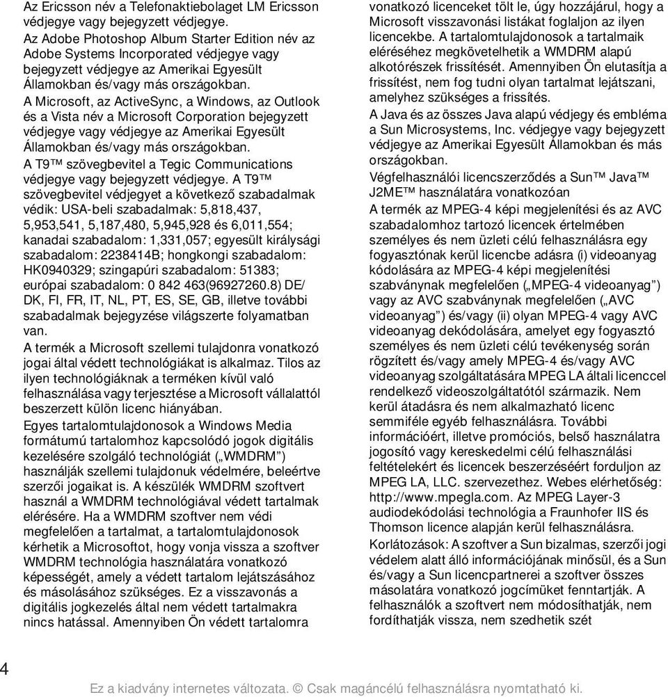 A Microsoft, az ActiveSync, a Windows, az Outlook és a Vista név a Microsoft Corporation bejegyzett védjegye vagy védjegye az Amerikai Egyesült Államokban és/vagy más országokban.