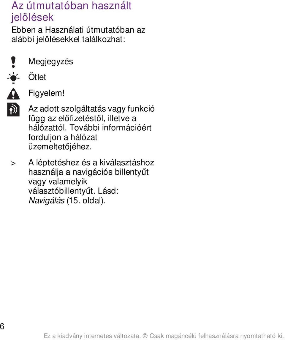 Az adott szolgáltatás vagy funkció függ az előfizetéstől, illetve a hálózattól.