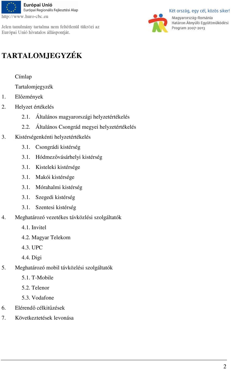 1. Szegedi kistérség 3.1. Szentesi kistérség 4. Meghatározó vezetékes távközlési szolgáltatók 4.1. Invitel 4.2. Magyar Telekom 4.3. UPC 4.4. Digi 5.