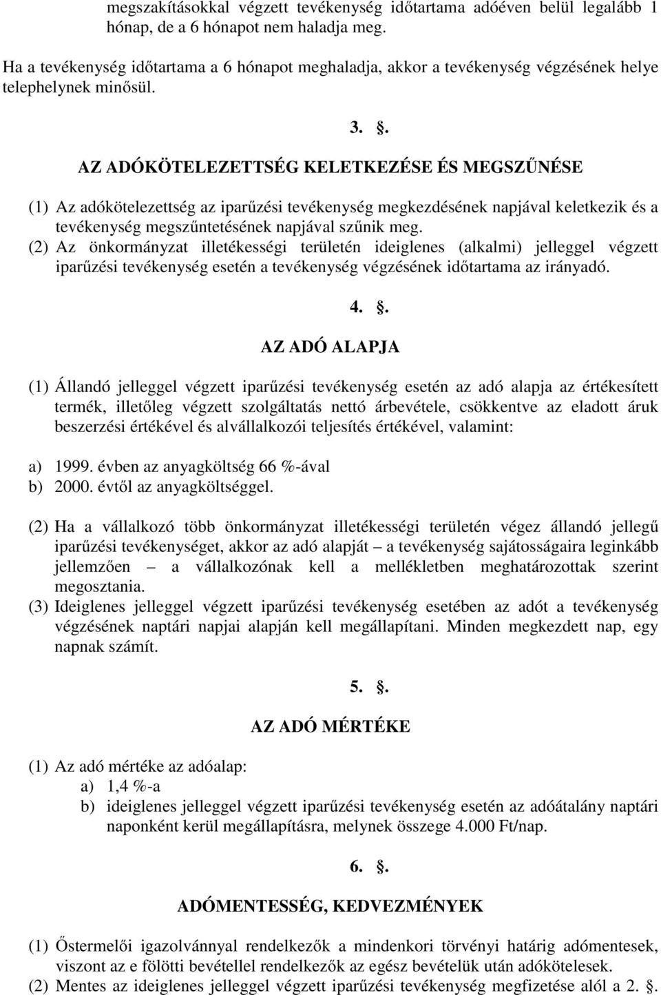 . AZ ADÓKÖTELEZETTSÉG KELETKEZÉSE ÉS MEGSZŰNÉSE (1) Az adókötelezettség az iparűzési tevékenység megkezdésének napjával keletkezik és a tevékenység megszűntetésének napjával szűnik meg.