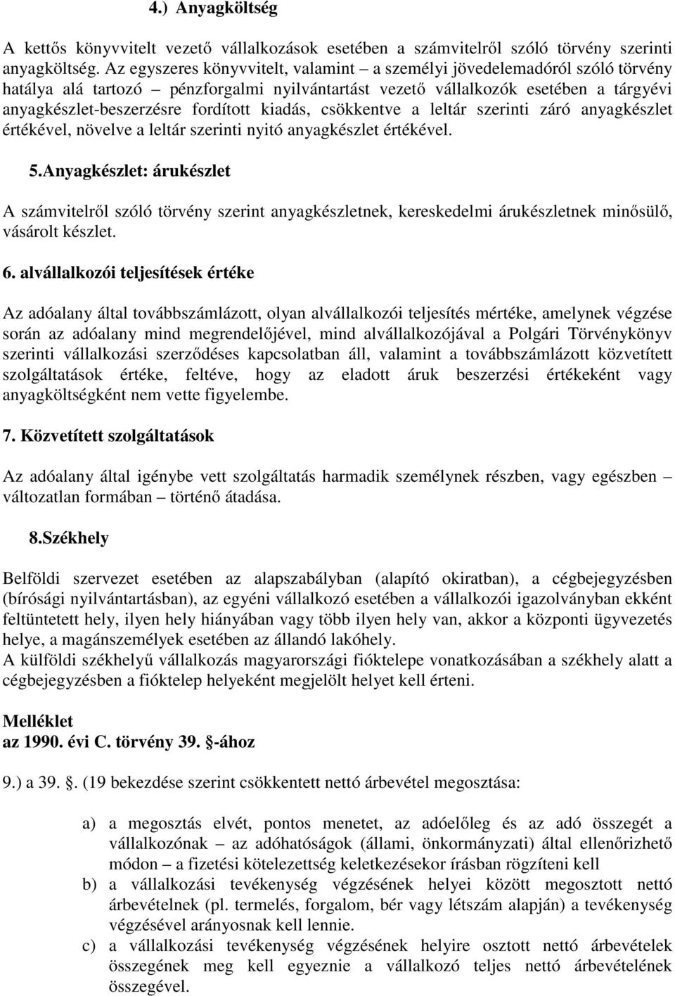 kiadás, csökkentve a leltár szerinti záró anyagkészlet értékével, növelve a leltár szerinti nyitó anyagkészlet értékével. 5.