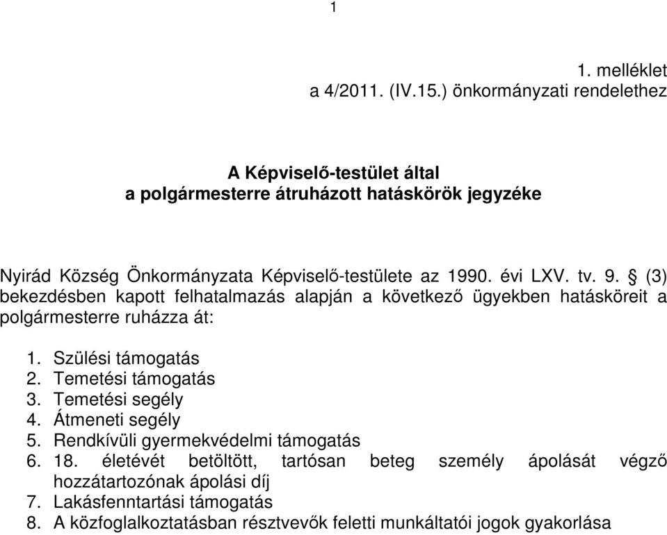 1990. évi LXV. tv. 9. (3) bekezdésben kapott felhatalmazás alapján a következı ügyekben hatásköreit a polgármesterre ruházza át: 1. Szülési támogatás 2.