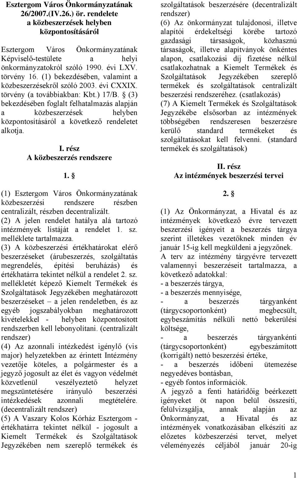 (3) bekezdésében foglalt felhatalmazás alapján a közbeszerzések helyben központosításáról a következő rendeletet alkotja. I. rész A közbeszerzés rendszere 1.