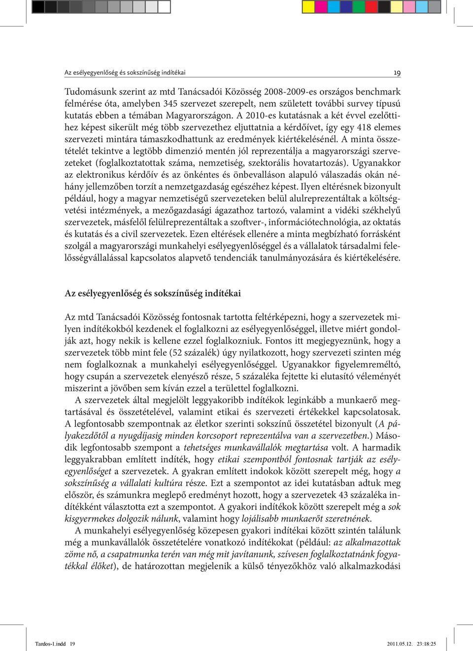 A 2010-es kutatásnak a két évvel ezelőttihez képest sikerült még több szervezethez eljuttatnia a kérdőívet, így egy 418 elemes szervezeti mintára támaszkodhattunk az eredmények kiértékelésénél.