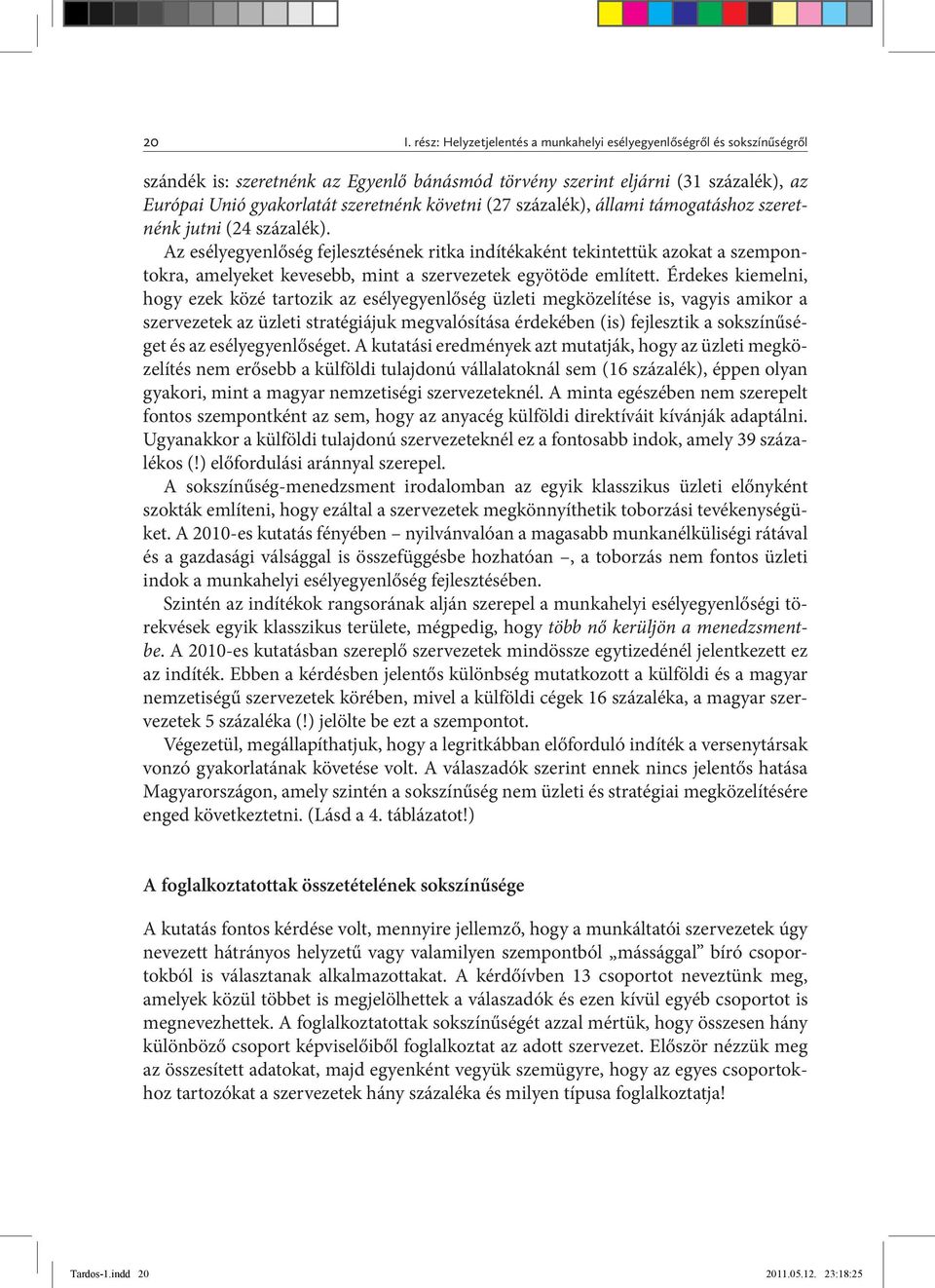 Az esélyegyenlőség fejlesztésének ritka indítékaként tekintettük azokat a szempontokra, amelyeket kevesebb, mint a szervezetek egyötöde említett.