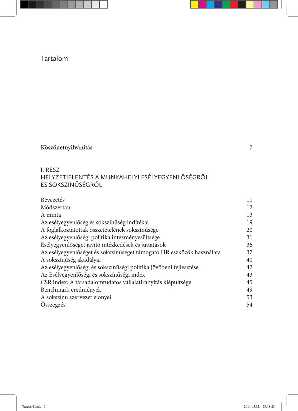 összetételének sokszínűsége 20 Az esélyegyenlőségi politika intézményesültsége 31 Esélyegyenlőséget javító intézkedések és juttatások 36 Az esélyegyenlőséget és sokszínűséget