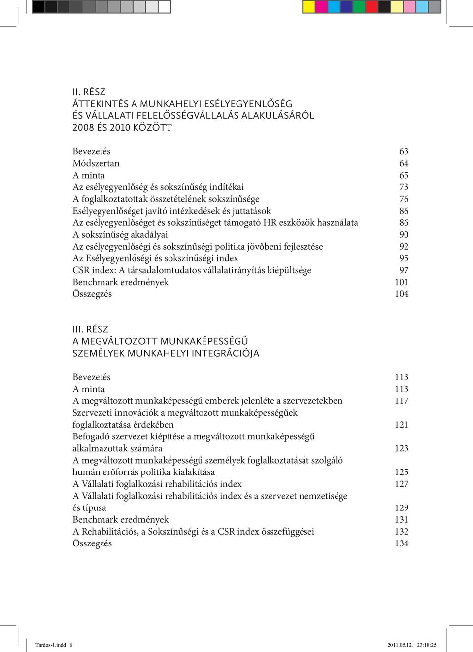 akadályai 90 Az esélyegyenlőségi és sokszínűségi politika jövőbeni fejlesztése 92 Az Esélyegyenlőségi és sokszínűségi index 95 CSR index: A társadalomtudatos vállalatirányítás kiépültsége 97