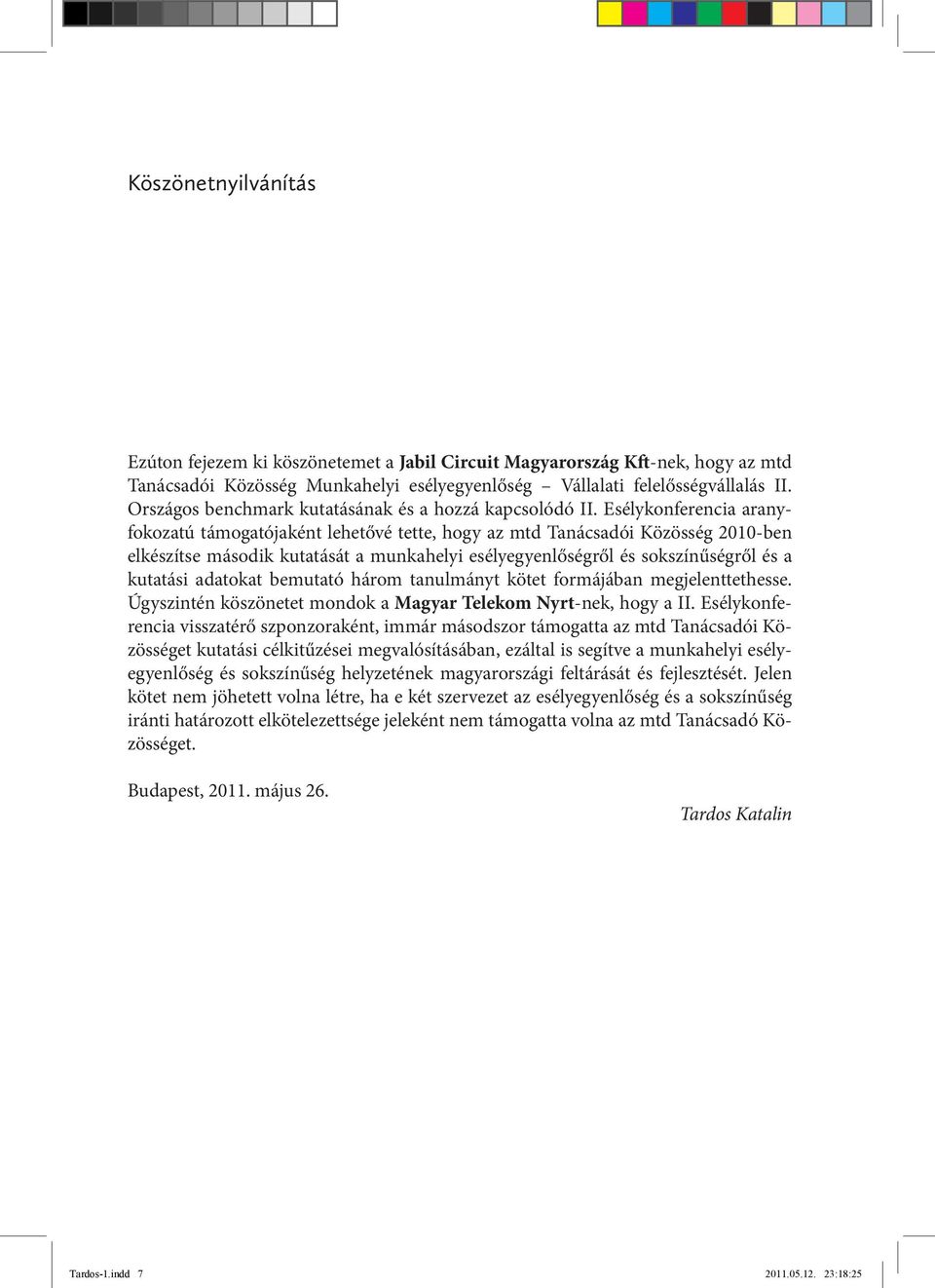 Esélykonferencia aranyfokozatú támogatójaként lehetővé tette, hogy az mtd Tanácsadói Közösség 2010-ben elkészítse második kutatását a munkahelyi esélyegyenlőségről és sokszínűségről és a kutatási