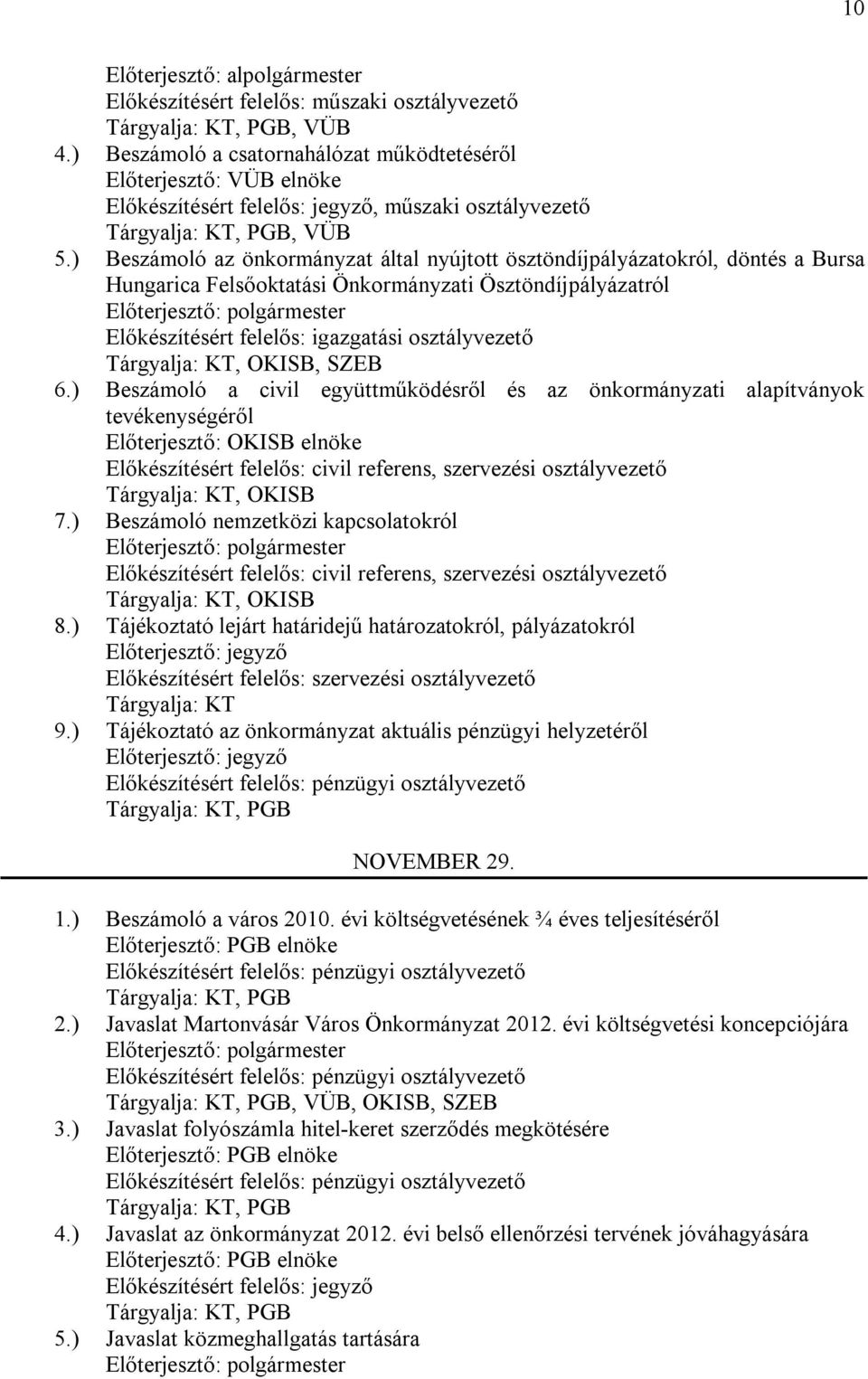 ) Beszámoló az önkormányzat által nyújtott ösztöndíjpályázatokról, döntés a Bursa Hungarica Felsőoktatási Önkormányzati Ösztöndíjpályázatról Előterjesztő: polgármester Előkészítésért felelős: