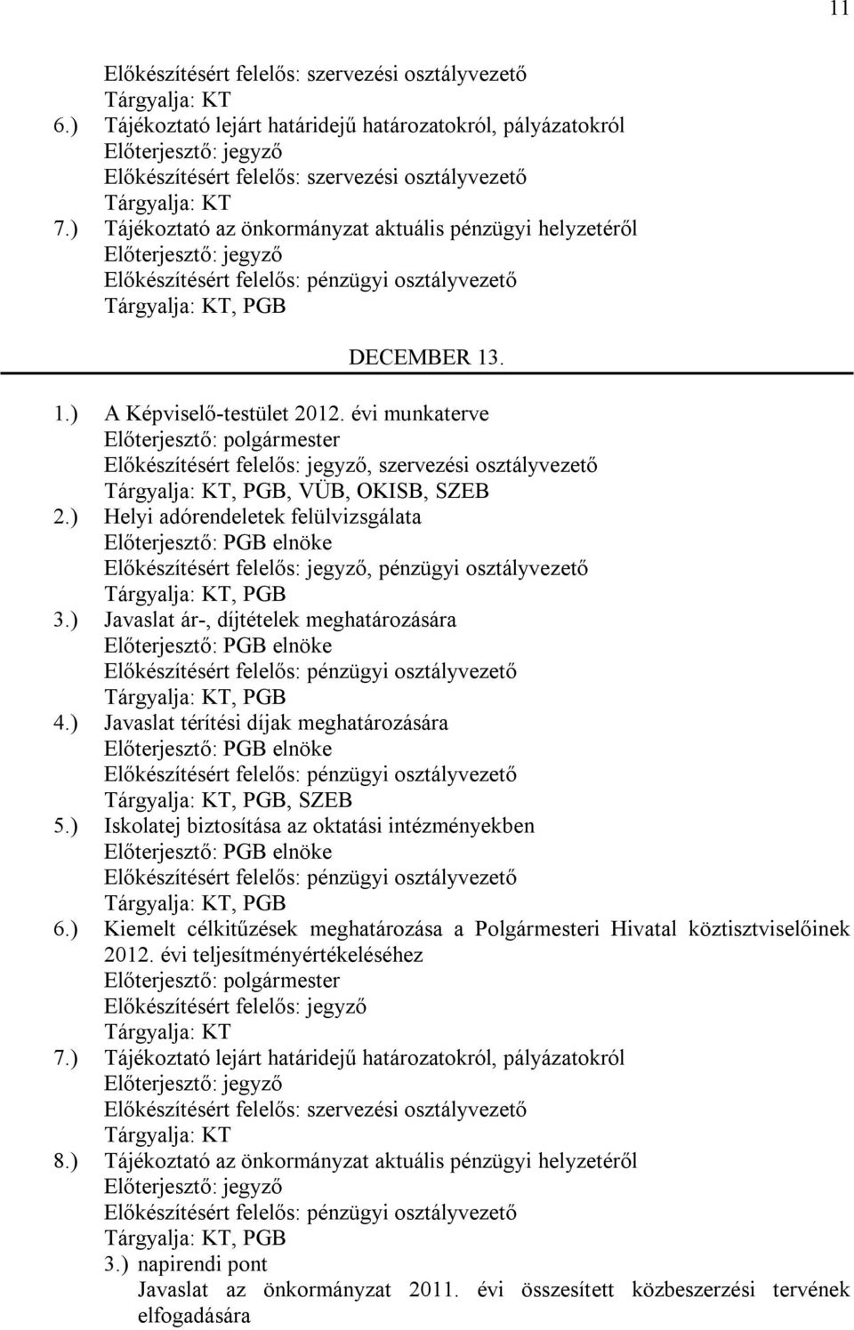 ) Tájékoztató az önkormányzat aktuális pénzügyi helyzetéről Előterjesztő: jegyző Előkészítésért felelős: pénzügyi osztályvezető Tárgyalja: KT, PGB DECEMBER 13. 1.) A Képviselő-testület 2012.