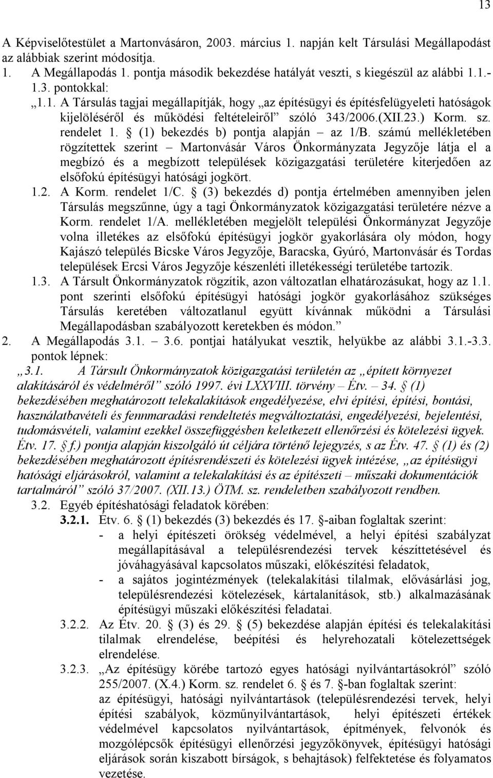 1.- 1.3. pontokkal: 1.1. A Társulás tagjai megállapítják, hogy az építésügyi és építésfelügyeleti hatóságok kijelöléséről és működési feltételeiről szóló 343/2006.(XII.23.) Korm. sz. rendelet 1.