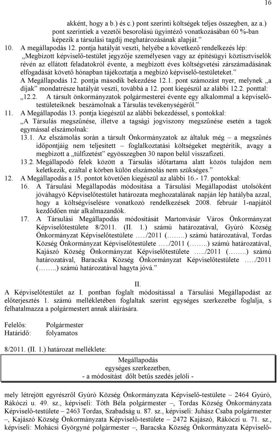pontja hatályát veszti, helyébe a következő rendelkezés lép: Megbízott képviselő-testület jegyzője személyesen vagy az építésügyi köztisztviselők révén az ellátott feladatokról évente, a megbízott