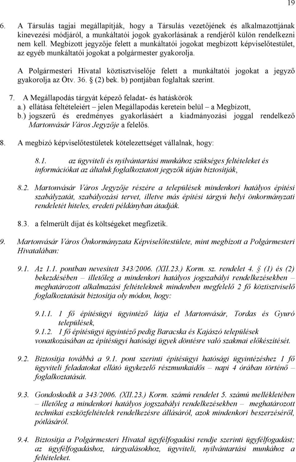 A Polgármesteri Hivatal köztisztviselője felett a munkáltatói jogokat a jegyző gyakorolja az Ötv. 36. (2) bek. b) pontjában foglaltak szerint. 7.