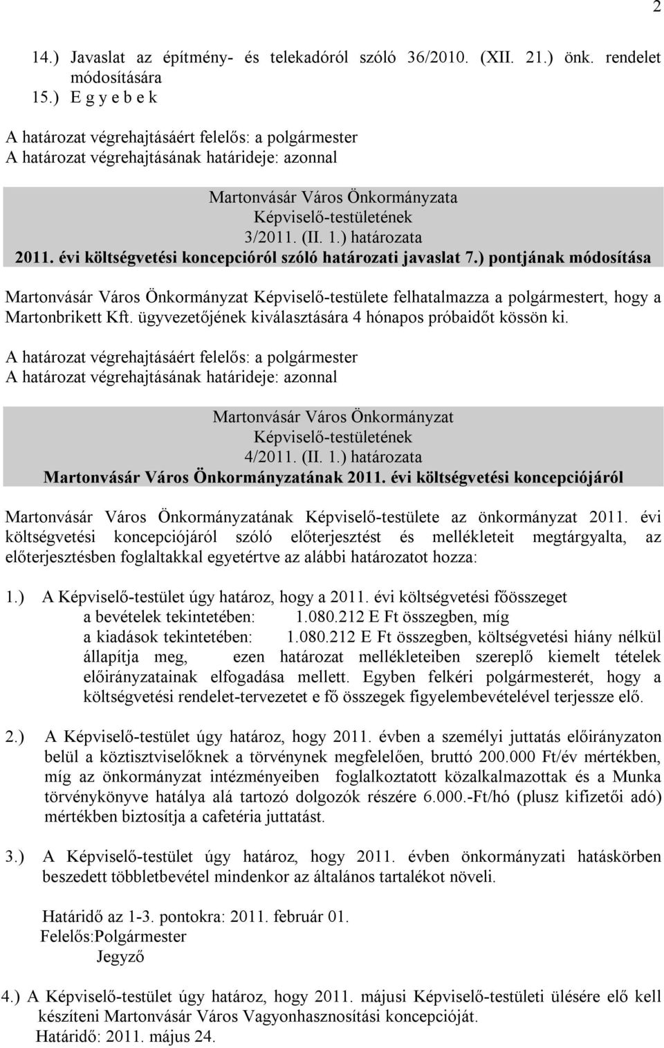 évi költségvetési koncepcióról szóló határozati javaslat 7.) pontjának módosítása Martonvásár Város Önkormányzat Képviselő-testülete felhatalmazza a polgármestert, hogy a Martonbrikett Kft.