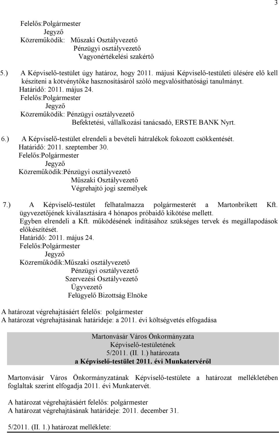 Felelős:Polgármester Jegyző Közreműködik: Pénzügyi osztályvezető Befektetési, vállalkozási tanácsadó, ERSTE BANK Nyrt. 6.) A Képviselő-testület elrendeli a bevételi hátralékok fokozott csökkentését.