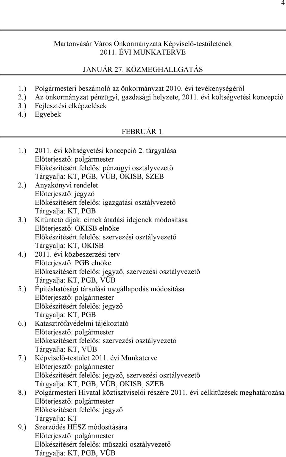 tárgyalása Előterjesztő: polgármester Előkészítésért felelős: pénzügyi osztályvezető Tárgyalja: KT, PGB, VÜB, OKISB, SZEB 2.
