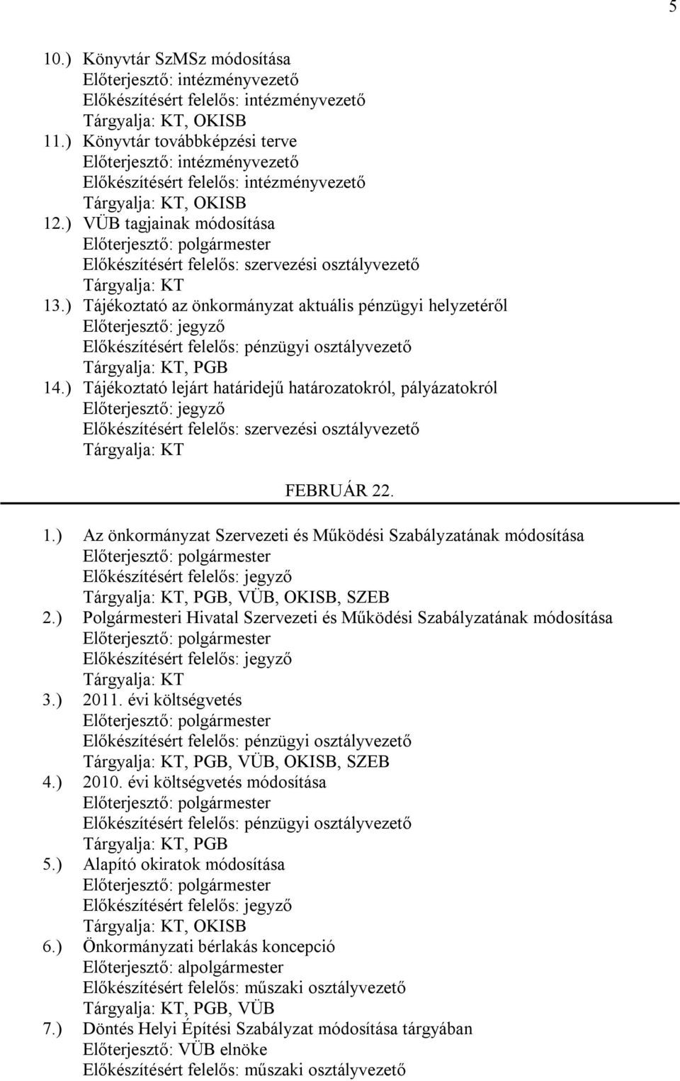 ) VÜB tagjainak módosítása Előterjesztő: polgármester Előkészítésért felelős: szervezési osztályvezető Tárgyalja: KT 13.