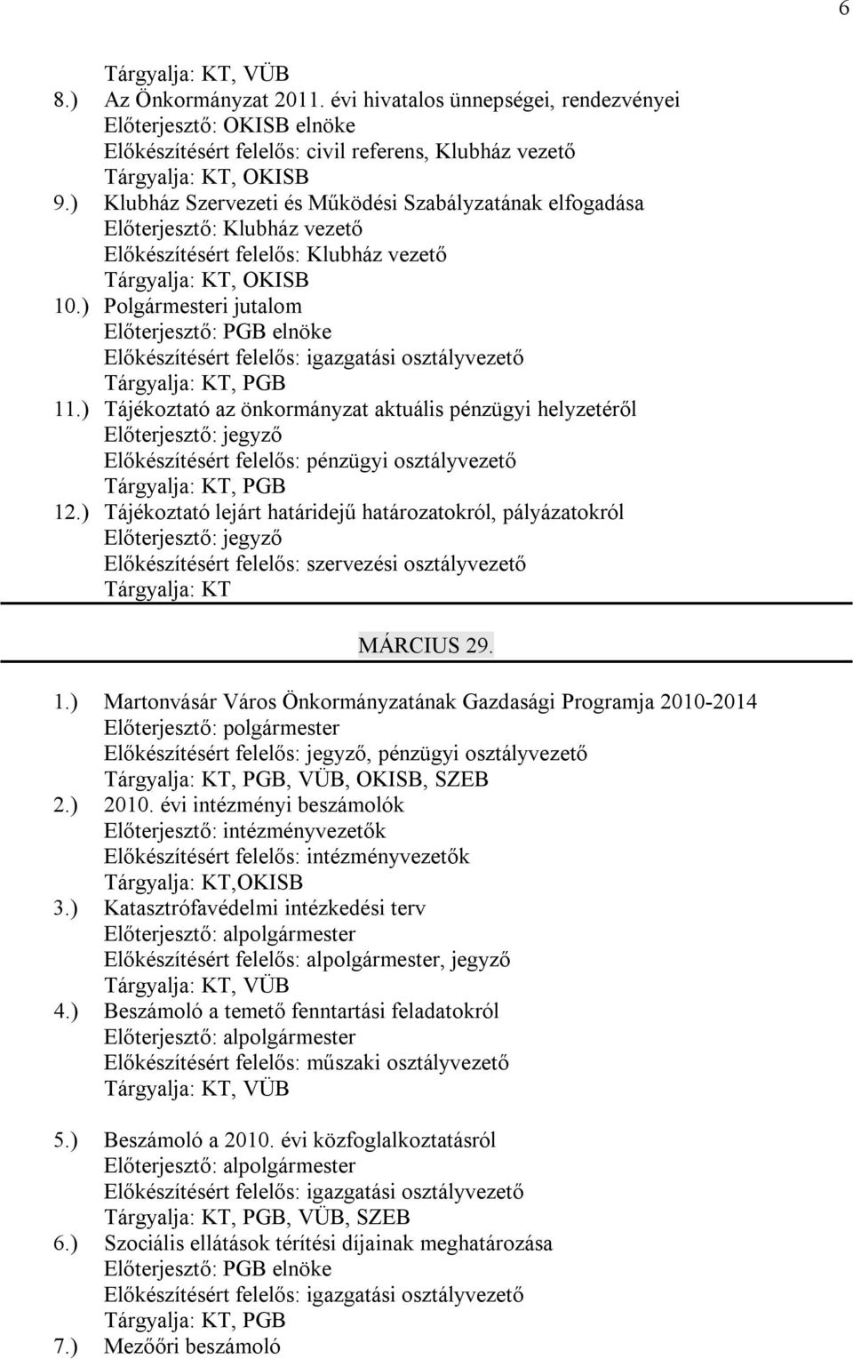 ) Polgármesteri jutalom Előterjesztő: PGB elnöke Előkészítésért felelős: igazgatási osztályvezető Tárgyalja: KT, PGB 11.
