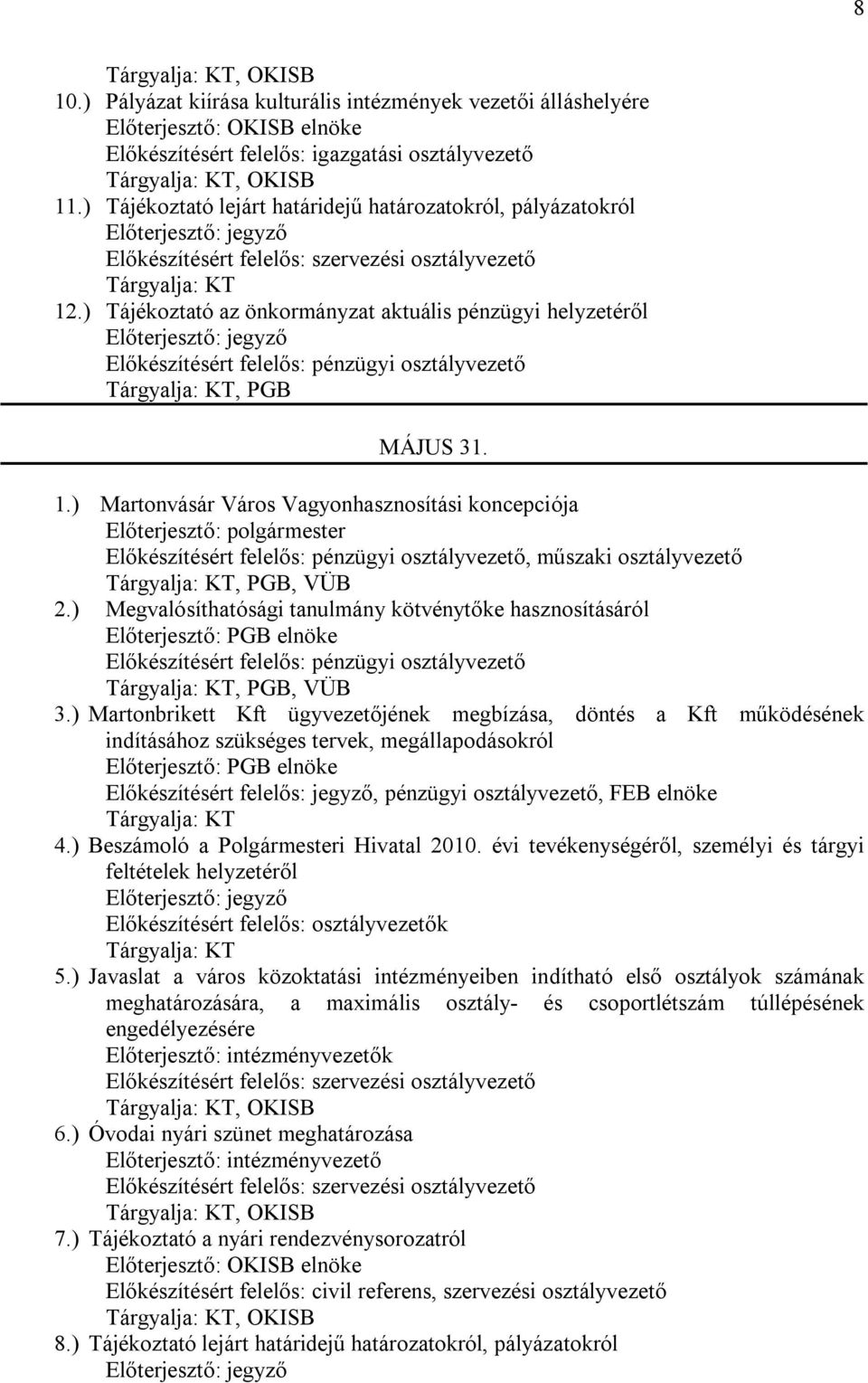 ) Tájékoztató az önkormányzat aktuális pénzügyi helyzetéről Előterjesztő: jegyző Előkészítésért felelős: pénzügyi osztályvezető Tárgyalja: KT, PGB MÁJUS 31. 1.